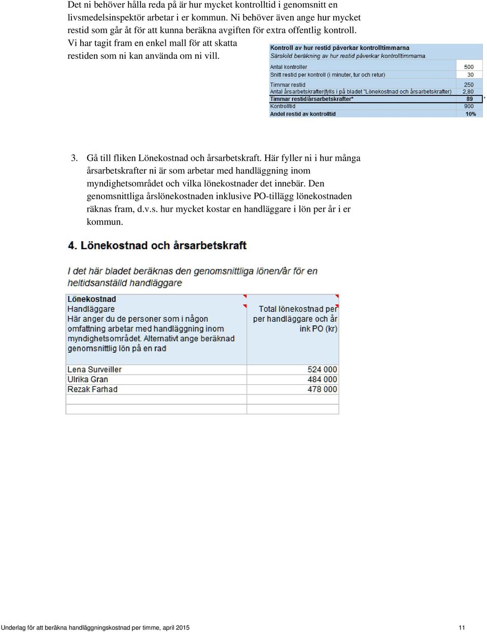 Vi har tagit fram en enkel mall för att skatta restiden som ni kan använda om ni vill. 3. Gå till fliken Lönekostnad och årsarbetskraft.