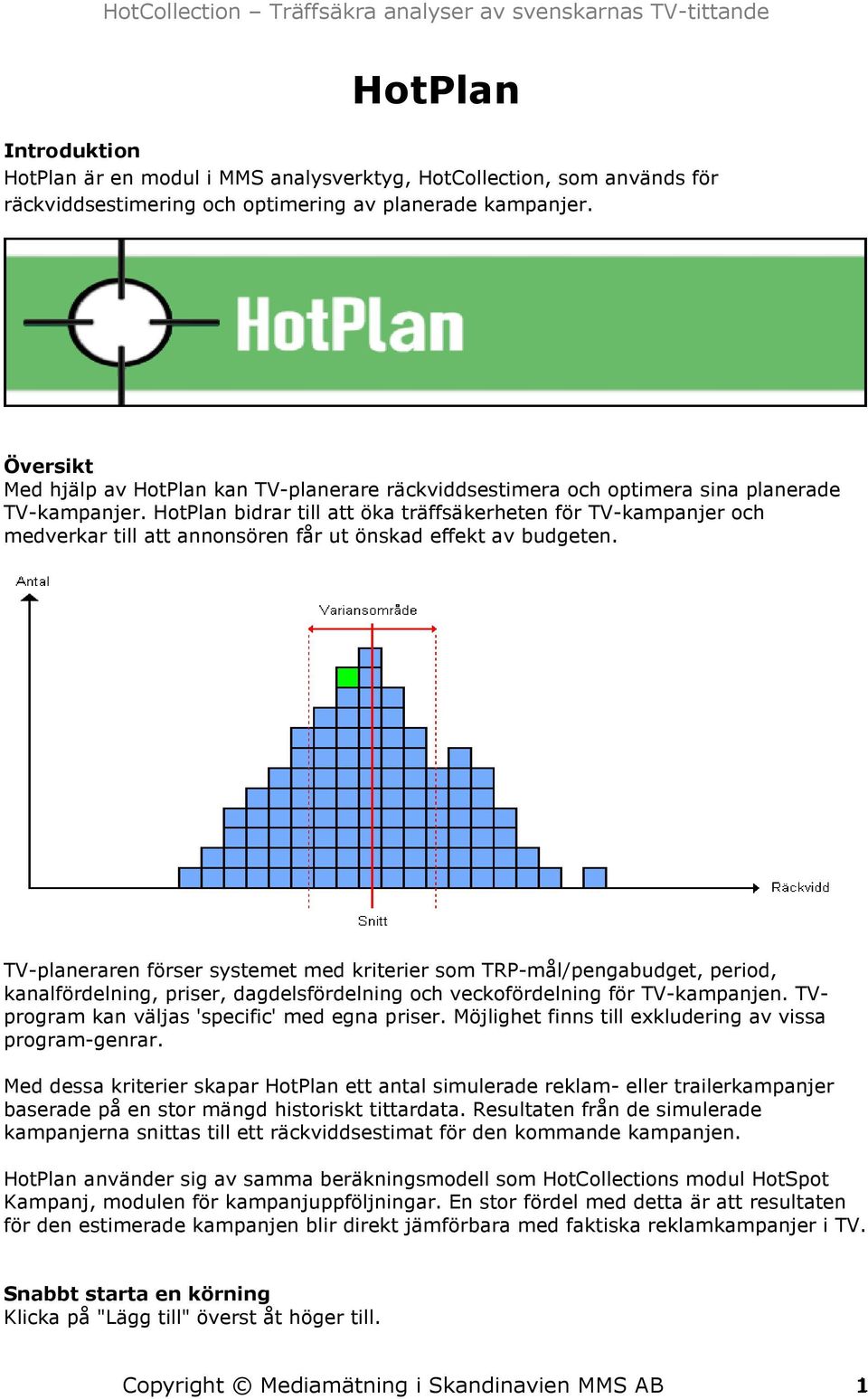 HotPlan bidrar till att öka träffsäkerheten för TV-kampanjer och medverkar till att annonsören får ut önskad effekt av budgeten.