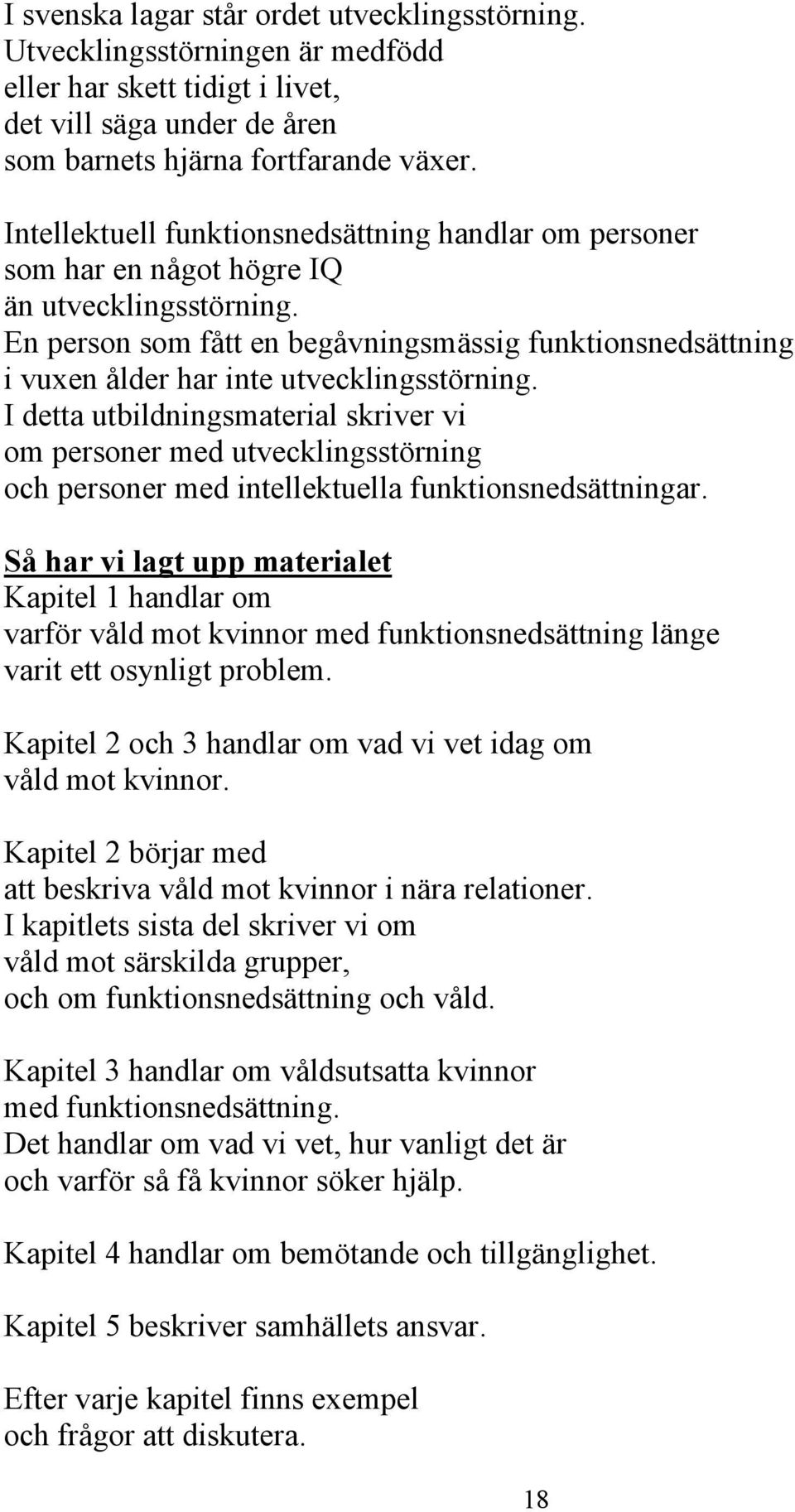 En person som fått en begåvningsmässig funktionsnedsättning i vuxen ålder har inte utvecklingsstörning.