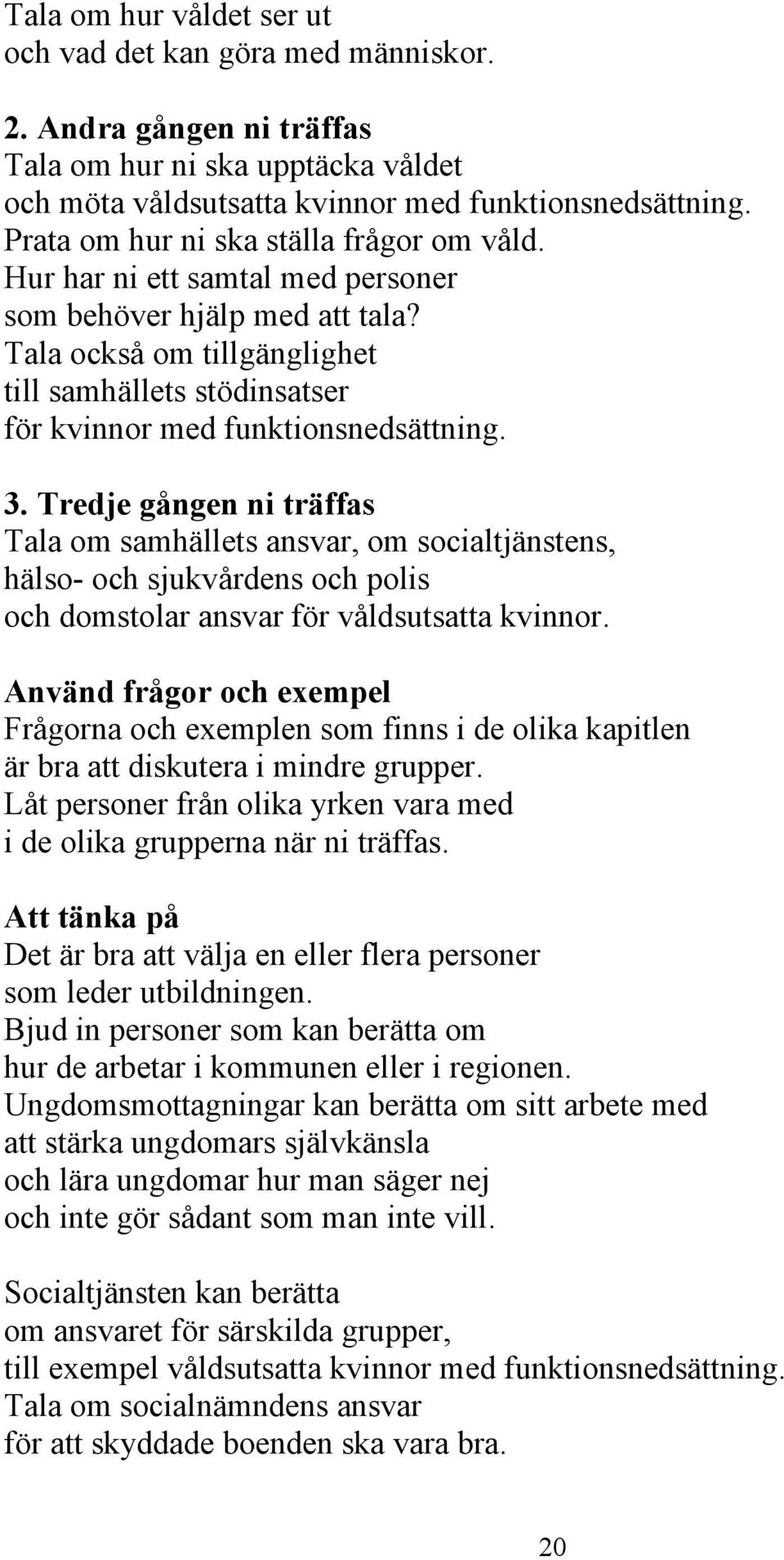 Tala också om tillgänglighet till samhällets stödinsatser för kvinnor med funktionsnedsättning. 3.