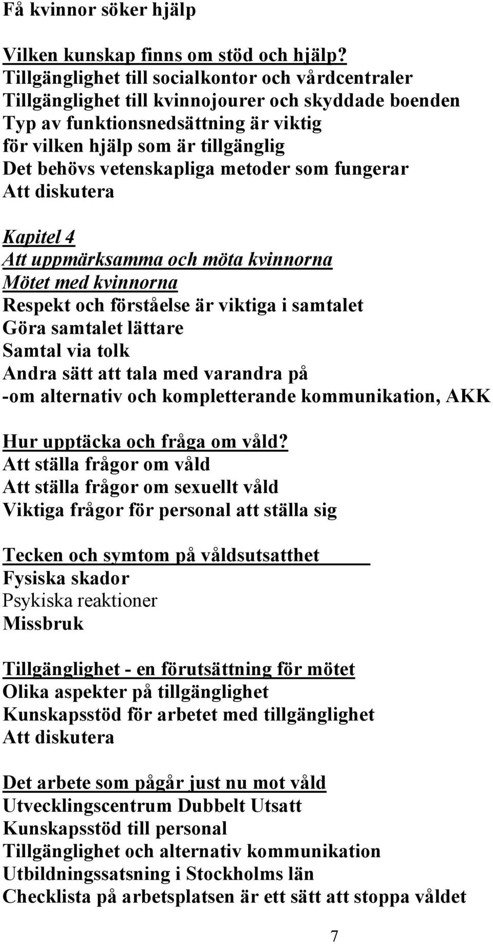 vetenskapliga metoder som fungerar Att diskutera Kapitel 4 Att uppmärksamma och möta kvinnorna Mötet med kvinnorna Respekt och förståelse är viktiga i samtalet Göra samtalet lättare Samtal via tolk