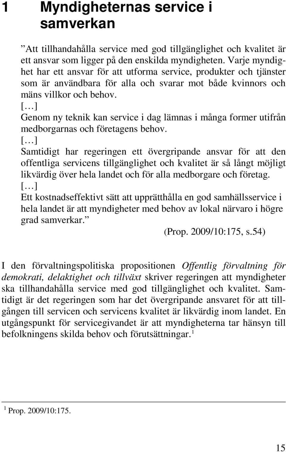 [ ] Genom ny teknik kan service i dag lämnas i många former utifrån medborgarnas och företagens behov.