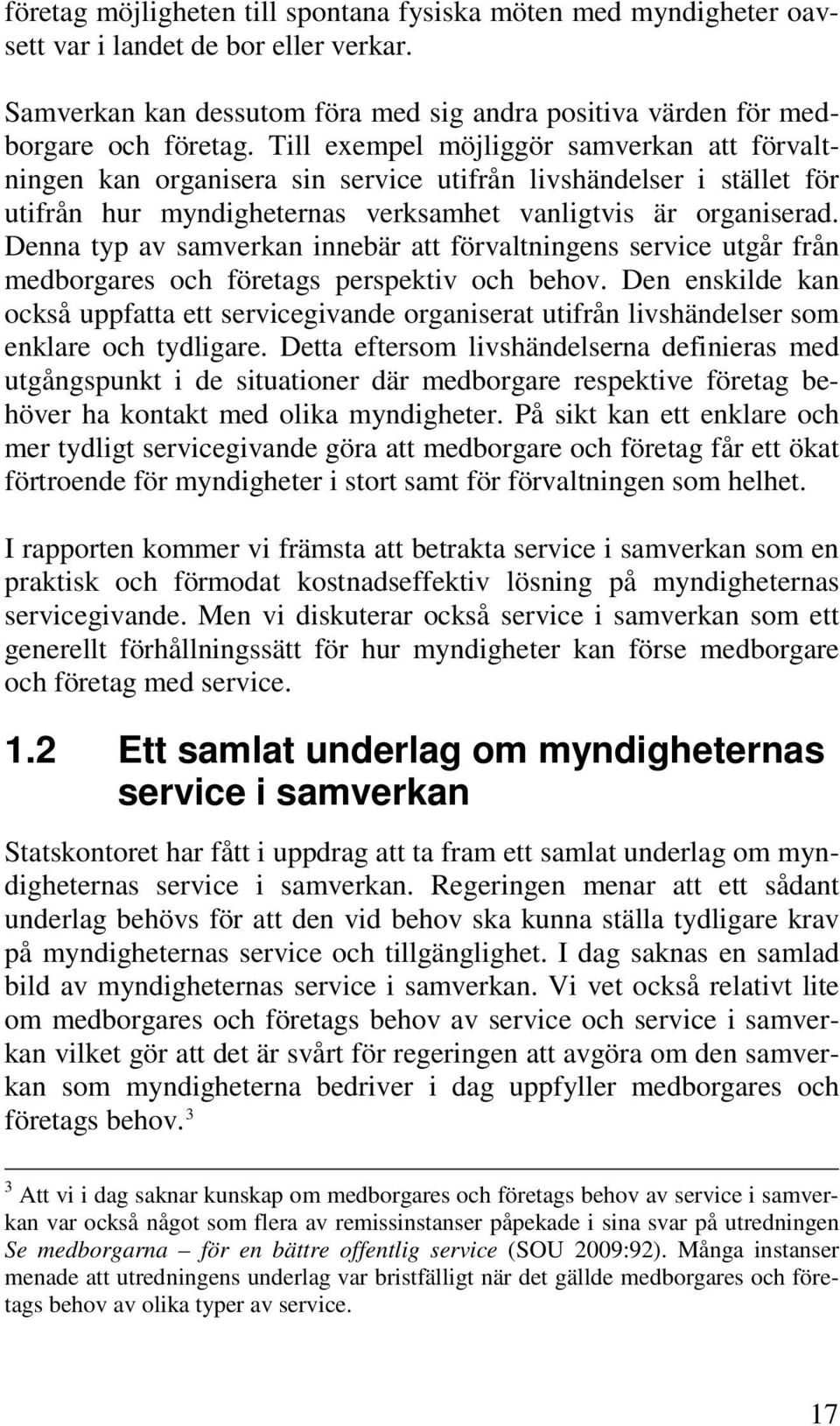 Denna typ av samverkan innebär att förvaltningens service utgår från medborgares och företags perspektiv och behov.