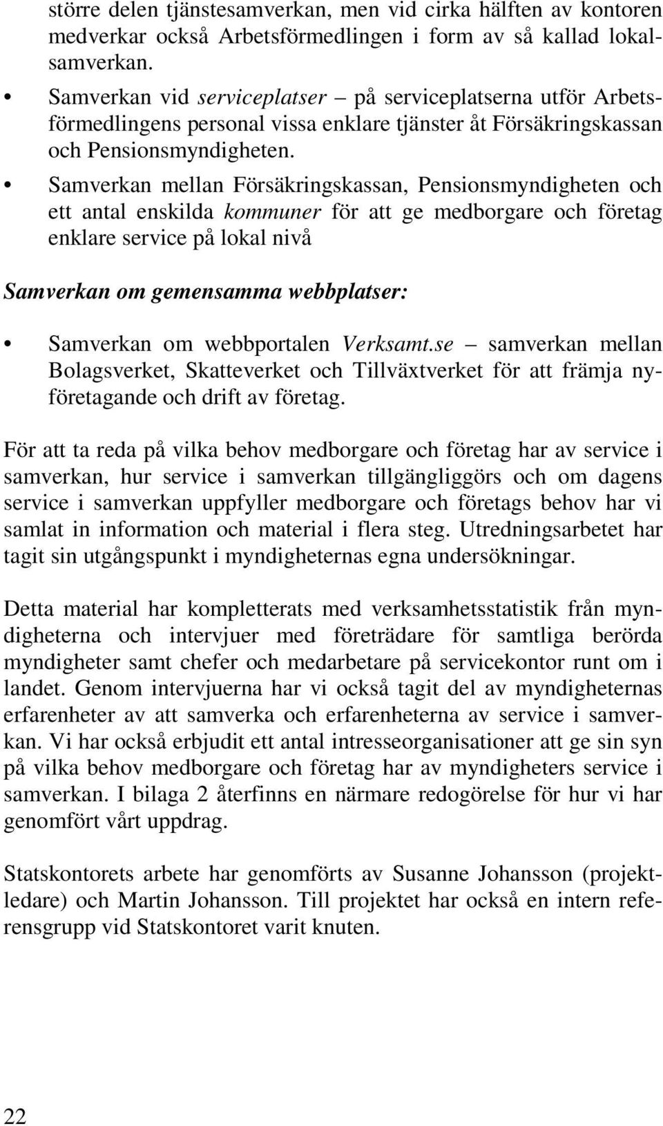 Samverkan mellan Försäkringskassan, Pensionsmyndigheten och ett antal enskilda kommuner för att ge medborgare och företag enklare service på lokal nivå Samverkan om gemensamma webbplatser: Samverkan