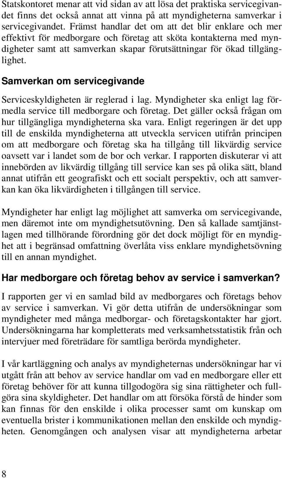 Samverkan om servicegivande Serviceskyldigheten är reglerad i lag. Myndigheter ska enligt lag förmedla service till medborgare och företag.