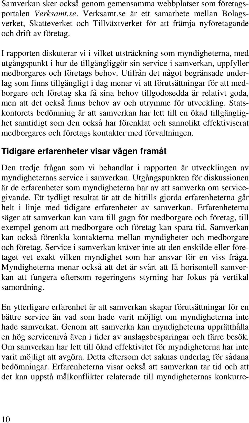 I rapporten diskuterar vi i vilket utsträckning som myndigheterna, med utgångspunkt i hur de tillgängliggör sin service i samverkan, uppfyller medborgares och företags behov.