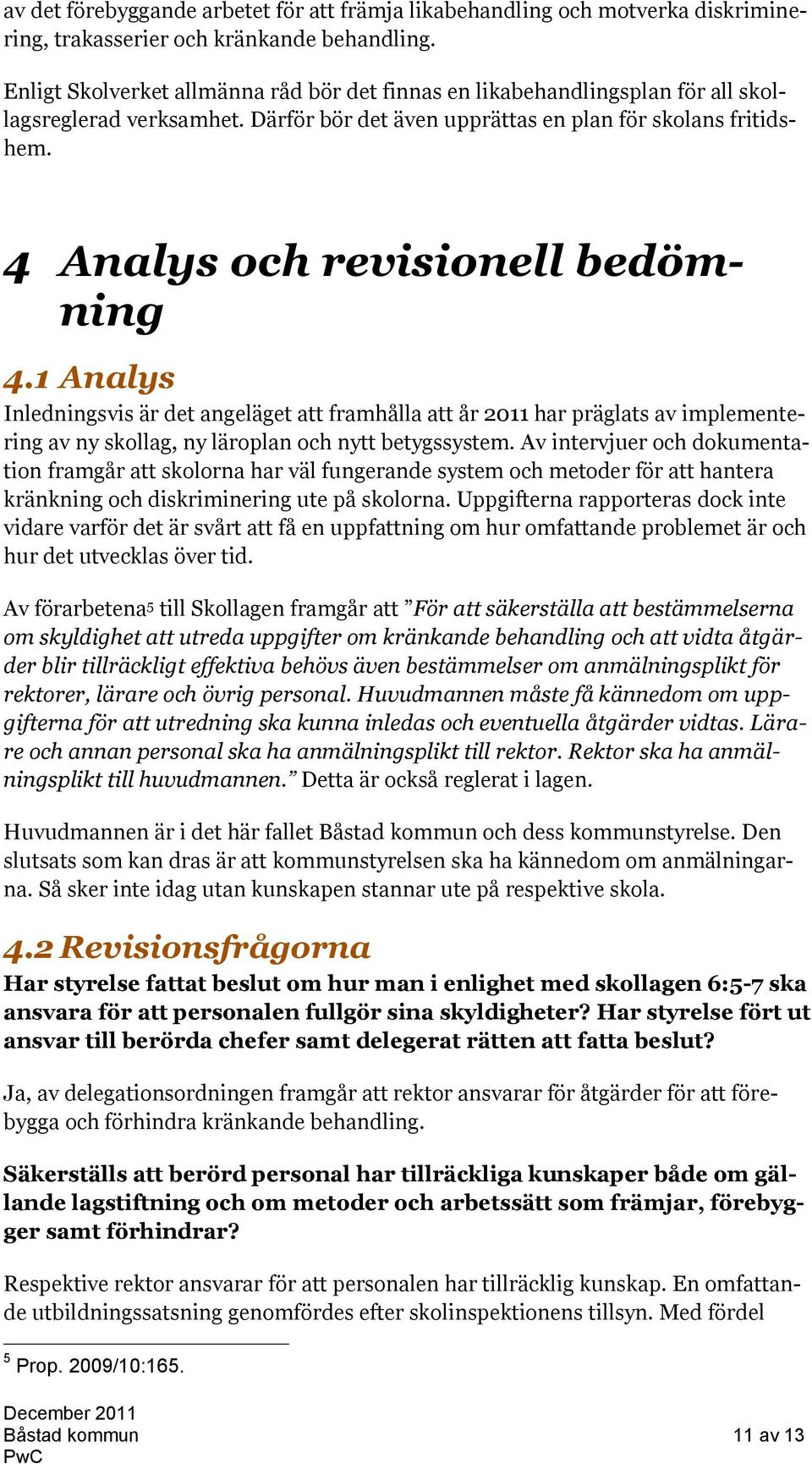 4 Analys och revisionell bedömning 4.1 Analys Inledningsvis är det angeläget att framhålla att år 2011 har präglats av implementering av ny skollag, ny läroplan och nytt betygssystem.