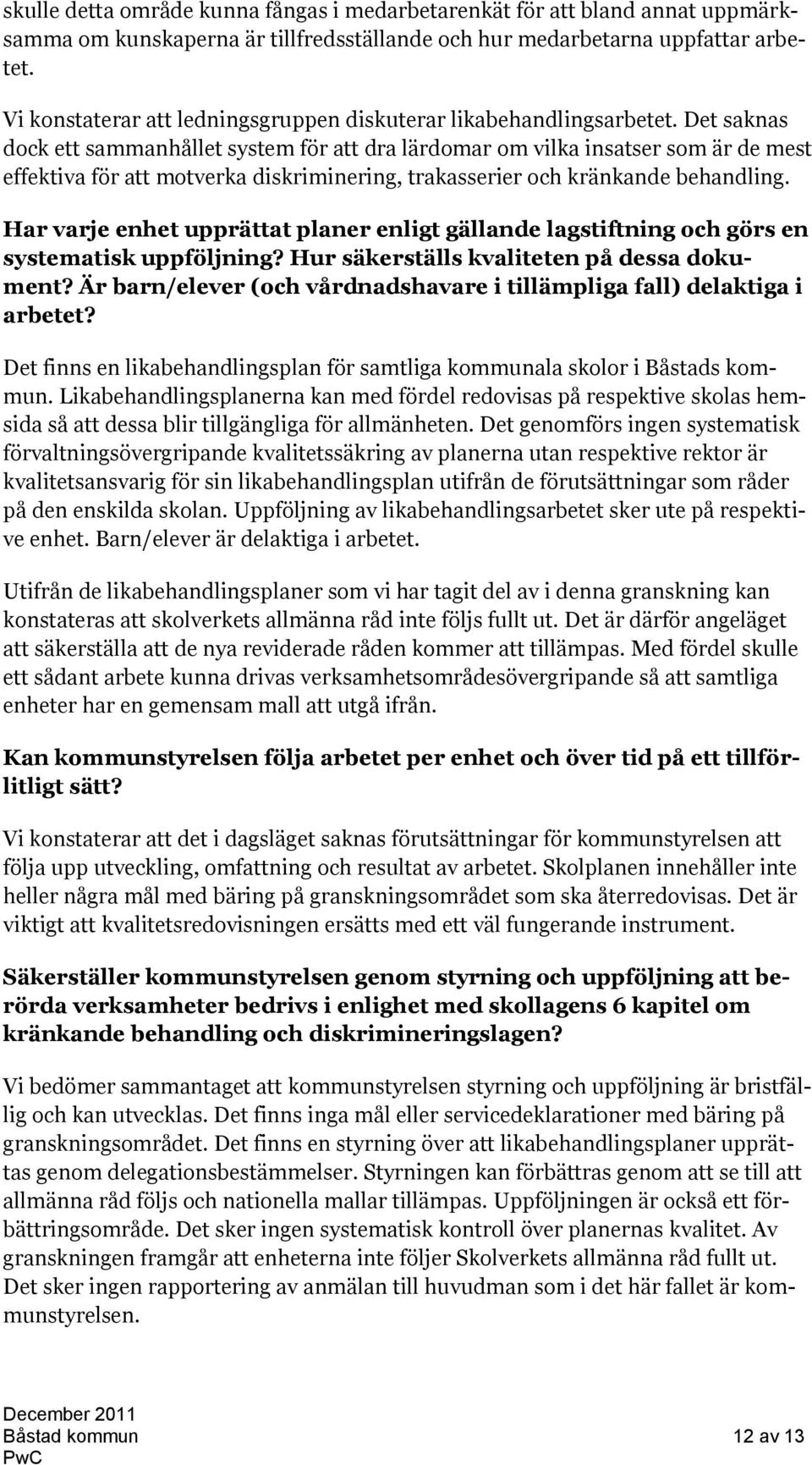 Det saknas dock ett sammanhållet system för att dra lärdomar om vilka insatser som är de mest effektiva för att motverka diskriminering, trakasserier och kränkande behandling.