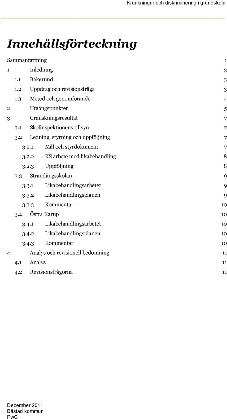 2.2 KS arbete med likabehandling 8 3.2.3 Uppföljning 8 3.3 Strandängsskolan 9 3.3.1 Likabehandlingsarbetet 9 3.3.2 Likabehandlingsplanen 9 3.3.3 Kommentar 10 3.