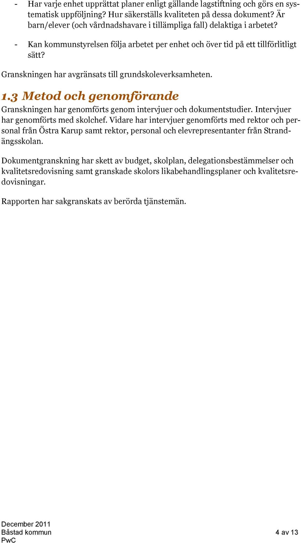 Granskningen har avgränsats till grundskoleverksamheten. 1.3 Metod och genomförande Granskningen har genomförts genom intervjuer och dokumentstudier. Intervjuer har genomförts med skolchef.