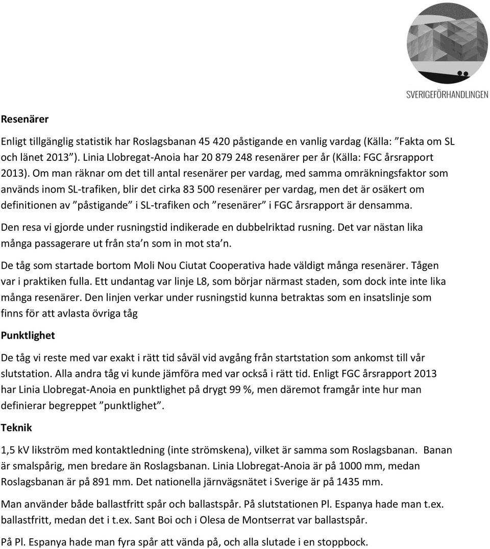 Om man räknar om det till antal resenärer per vardag, med samma omräkningsfaktor som används inom SL-trafiken, blir det cirka 83 500 resenärer per vardag, men det är osäkert om definitionen av