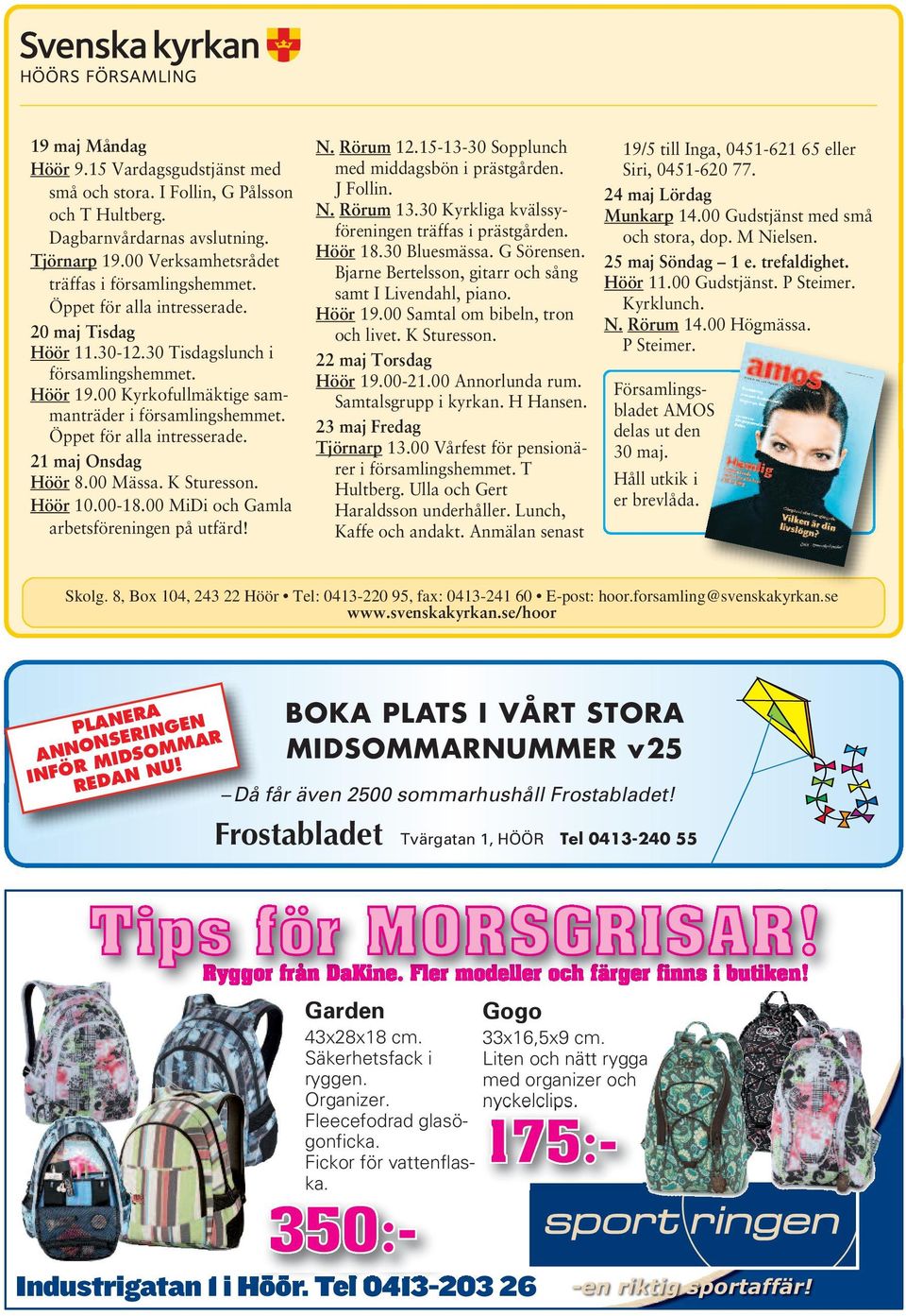 21 maj Onsdag Höör 8.00 Mässa. K Sturesson. Höör 10.00-18.00 MiDi och Gamla arbetsföreningen på utfärd! N. Rörum 12.15-13-30 Sopplunch med middagsbön i prästgården. J Follin. N. Rörum 13.