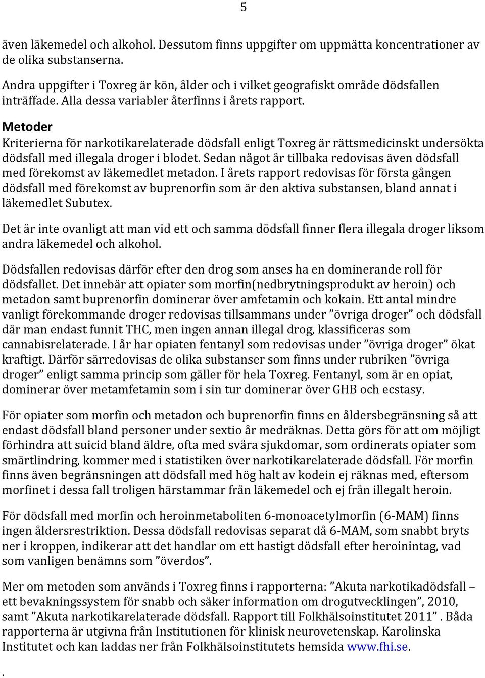 Metoder Kriterierna för narkotikarelaterade dödsfall enligt Toxreg är rättsmedicinskt undersökta dödsfall med illegala droger i blodet.