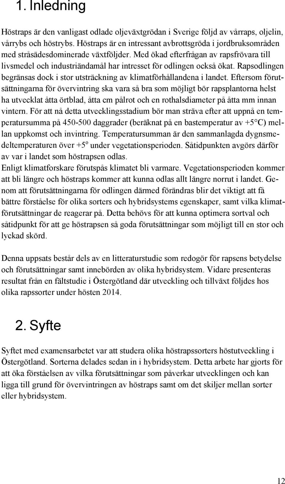 Med ökad efterfrågan av rapsfrövara till livsmedel och industriändamål har intresset för odlingen också ökat. Rapsodlingen begränsas dock i stor utsträckning av klimatförhållandena i landet.