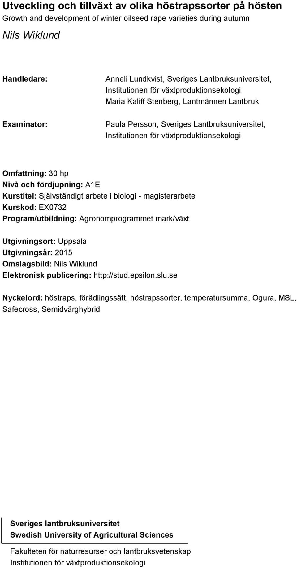 Omfattning: 30 hp Nivå och fördjupning: A1E Kurstitel: Självständigt arbete i biologi - magisterarbete Kurskod: EX0732 Program/utbildning: Agronomprogrammet mark/växt Utgivningsort: Uppsala