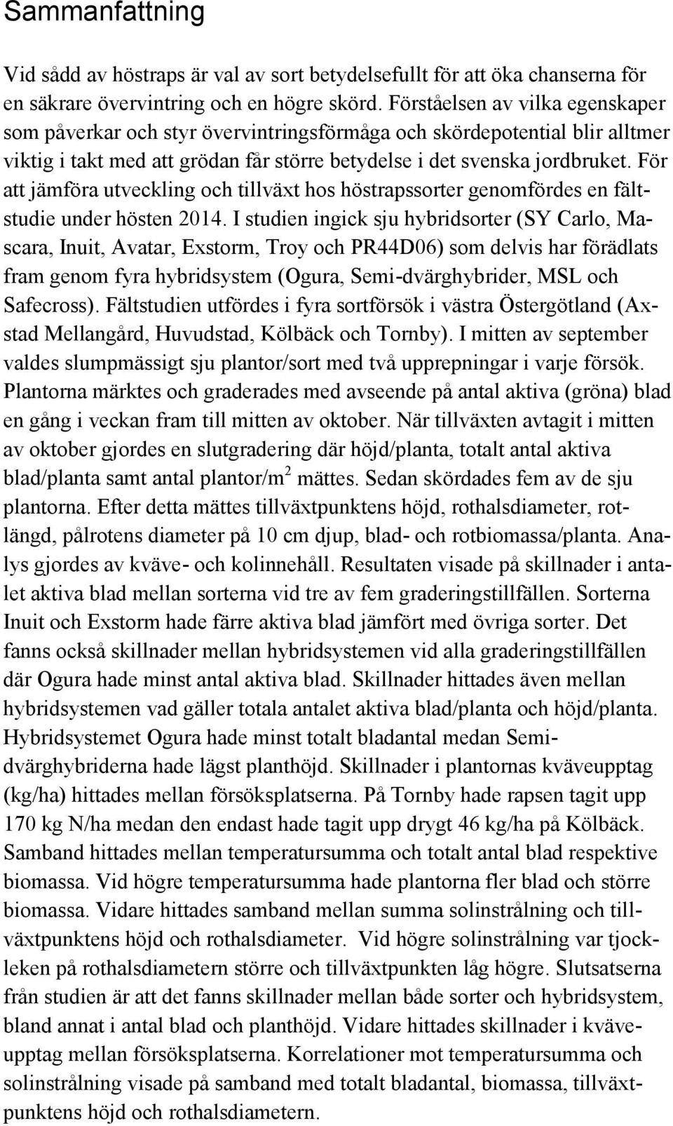 För att jämföra utveckling och tillväxt hos höstrapssorter genomfördes en fältstudie under hösten 2014.