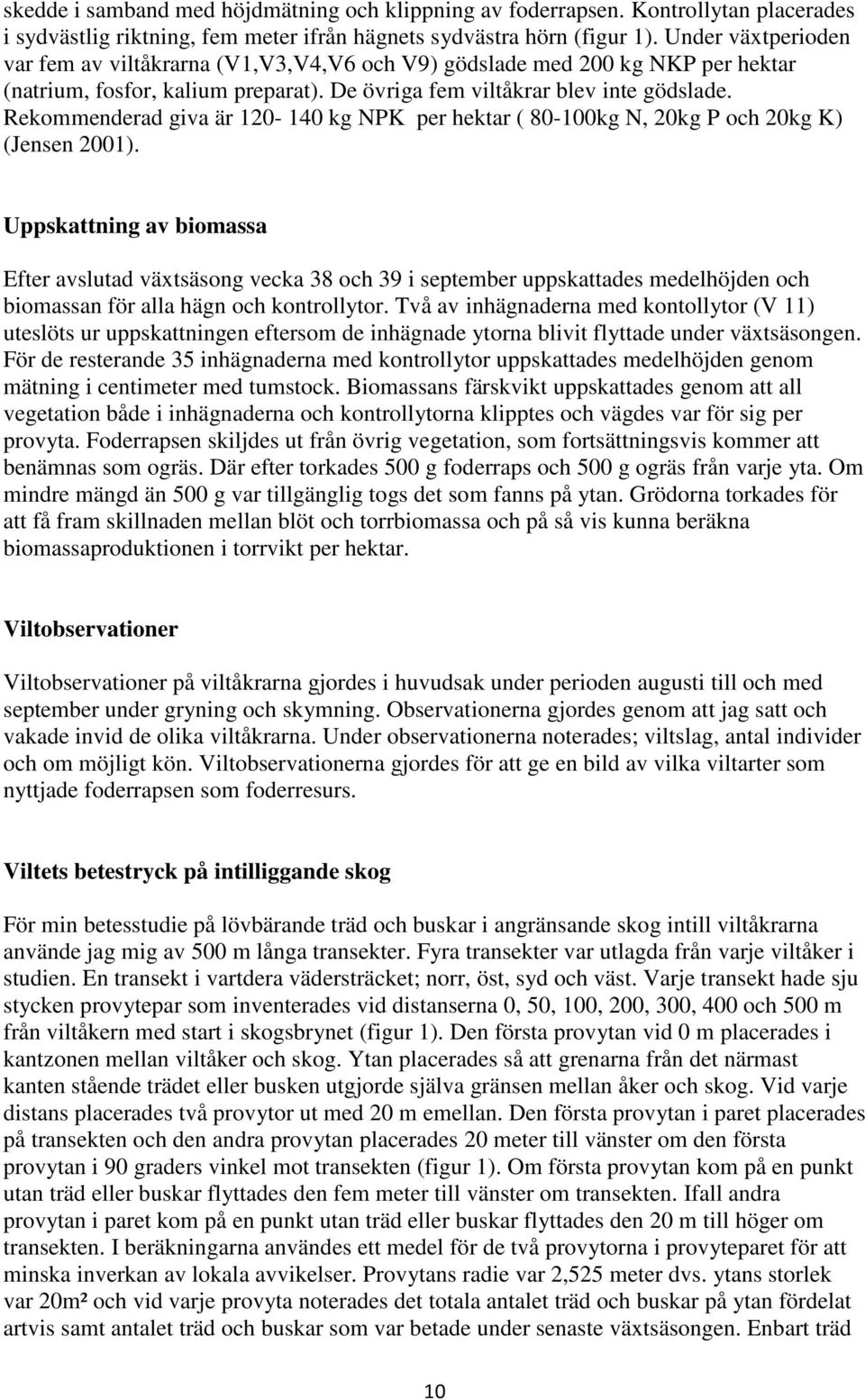 Rekommenderad giva är 120-140 kg NPK per hektar ( 80-100kg N, 20kg P och 20kg K) (Jensen 2001).