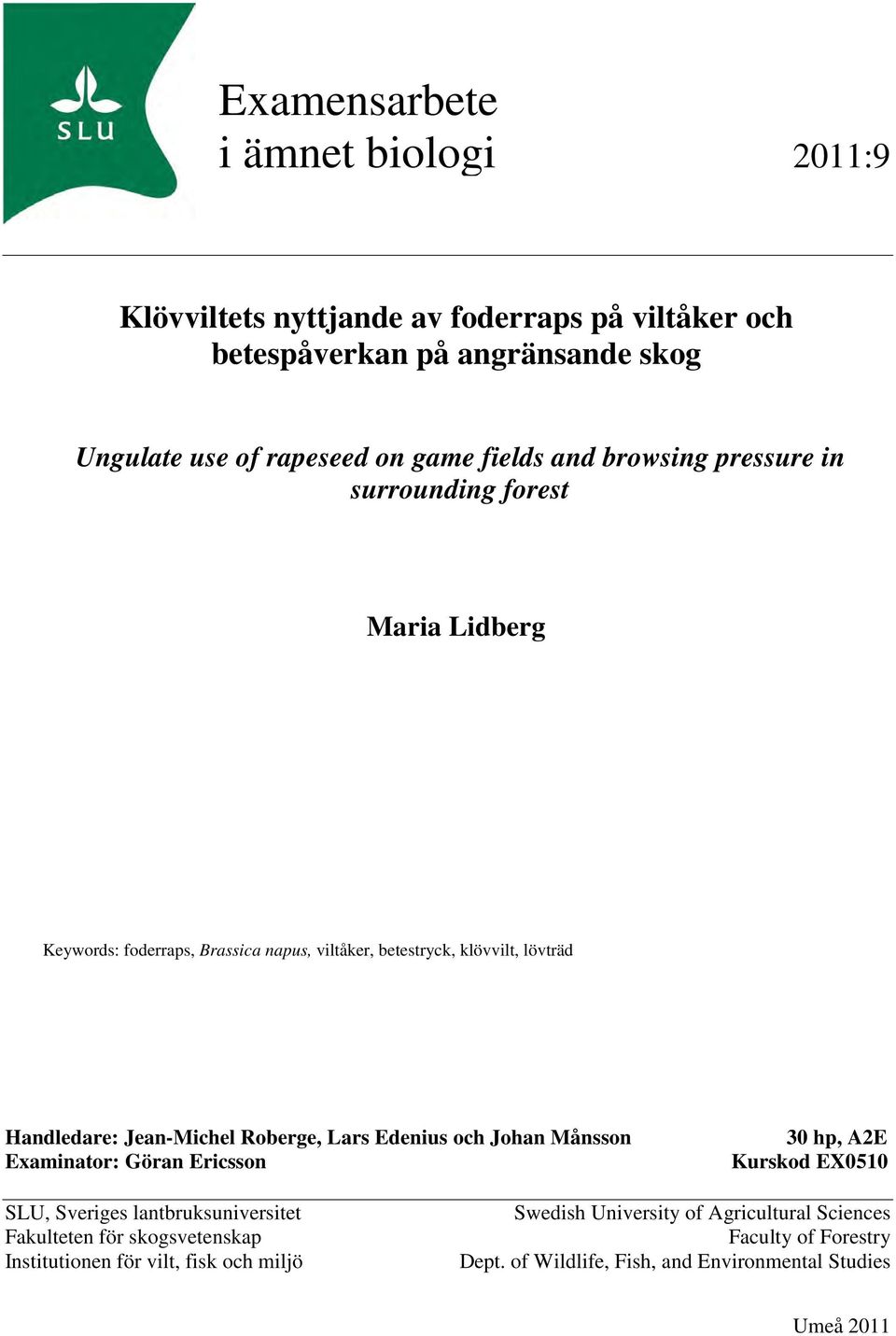 Jean-Michel Roberge, Lars Edenius och Johan Månsson Examinator: Göran Ericsson 30 hp, A2E Kurskod EX0510 SLU, Sveriges lantbruksuniversitet Fakulteten för