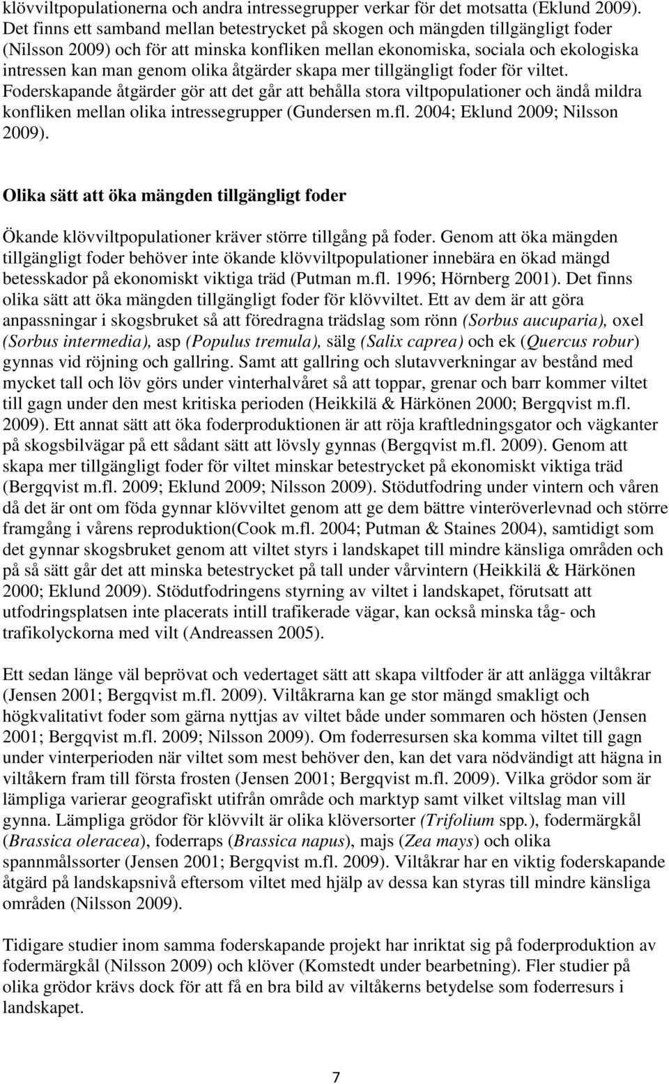 åtgärder skapa mer tillgängligt foder för viltet. Foderskapande åtgärder gör att det går att behålla stora viltpopulationer och ändå mildra konfliken mellan olika intressegrupper (Gundersen m.fl. 2004; Eklund 2009; Nilsson 2009).