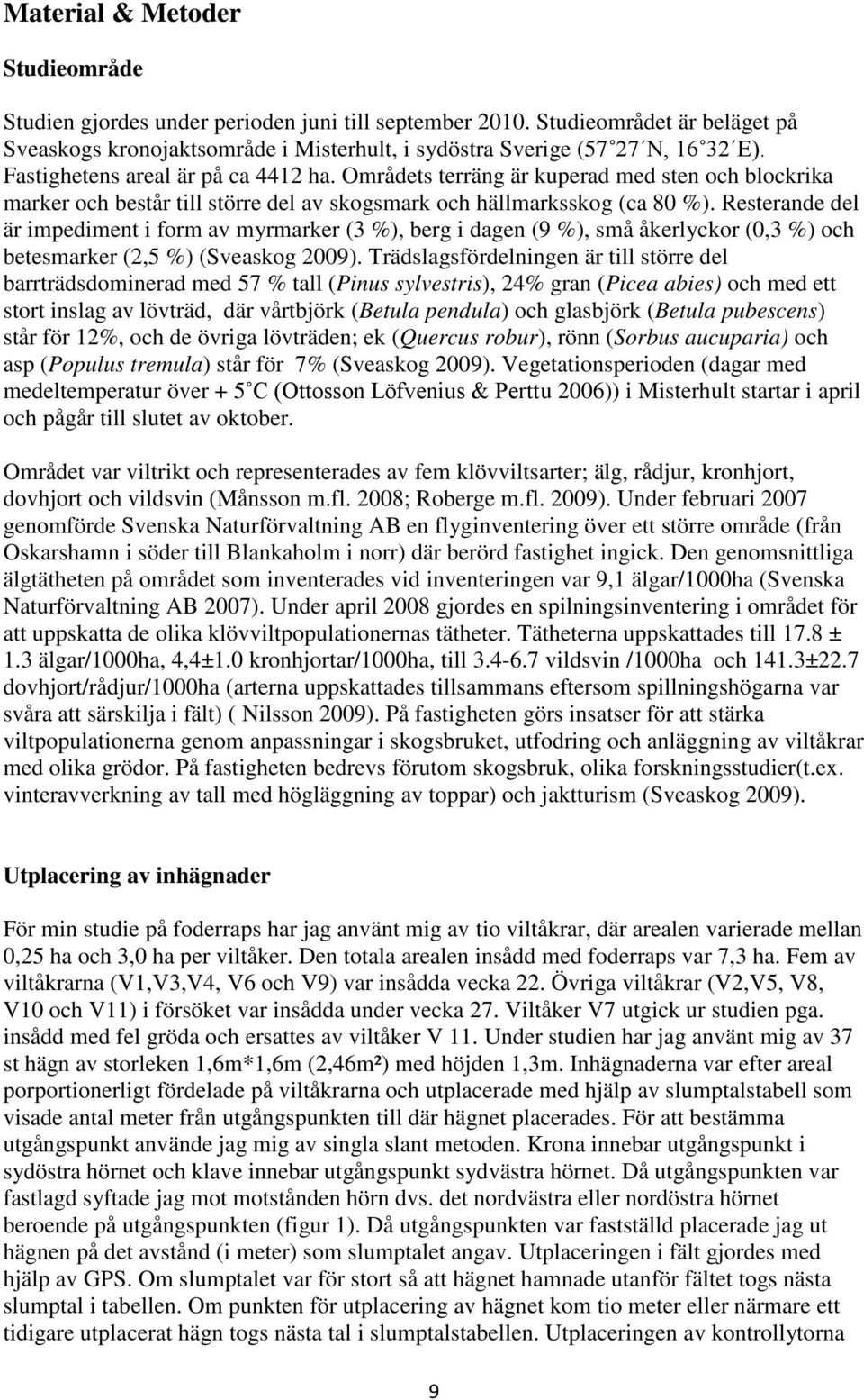 Resterande del är impediment i form av myrmarker (3 %), berg i dagen (9 %), små åkerlyckor (0,3 %) och betesmarker (2,5 %) (Sveaskog 2009).