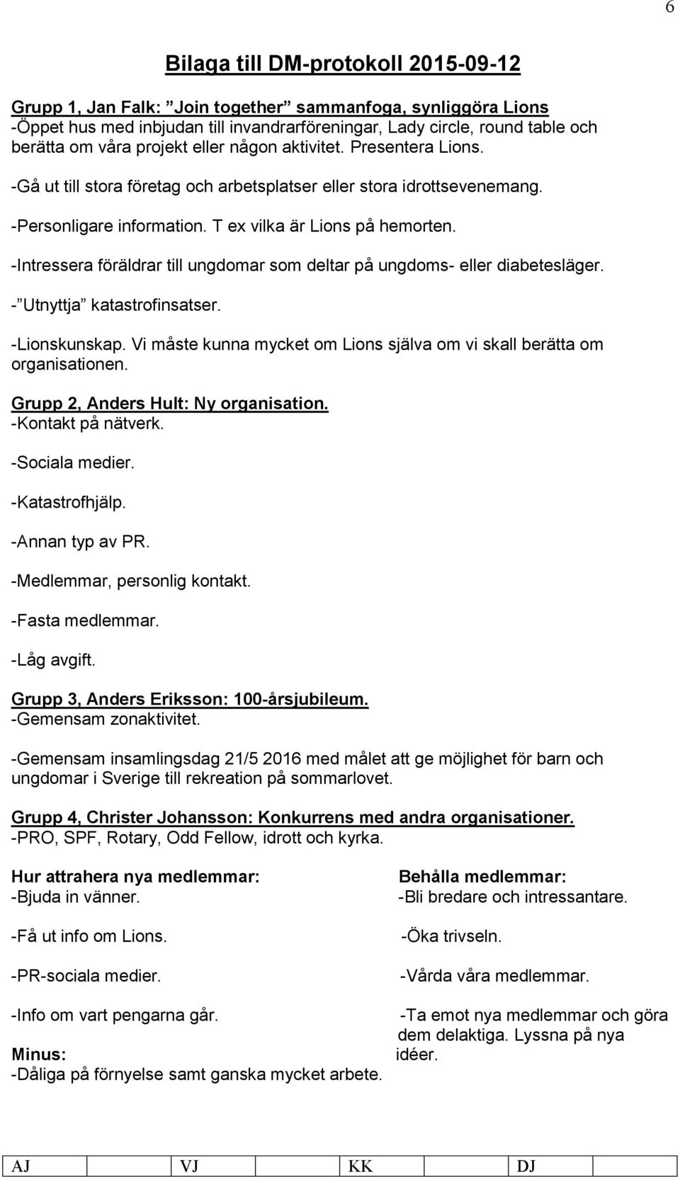 -Intressera föräldrar till ungdomar som deltar på ungdoms- eller diabetesläger. - Utnyttja katastrofinsatser. -Lionskunskap.