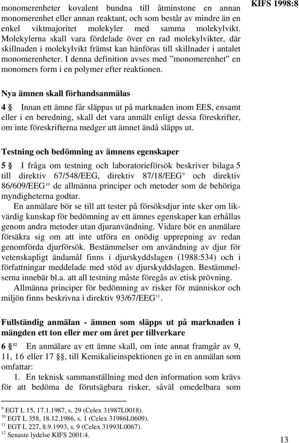 I denna definition avses med monomerenhet en monomers form i en polymer efter reaktionen.