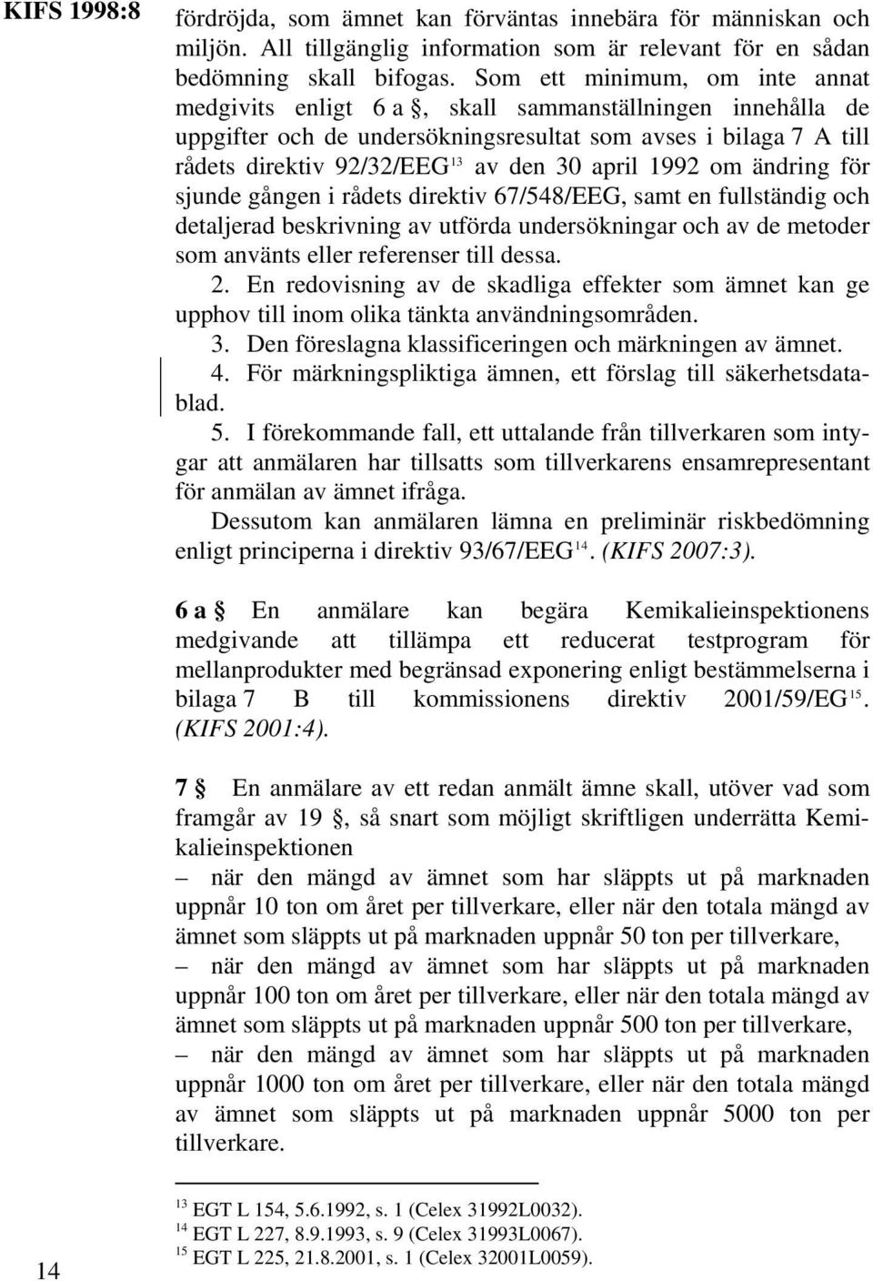 april 1992 om ändring för sjunde gången i rådets direktiv 67/548/EEG, samt en fullständig och detaljerad beskrivning av utförda undersökningar och av de metoder som använts eller referenser till