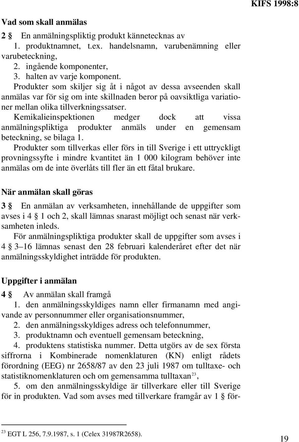 Kemikalieinspektionen medger dock att vissa anmälningspliktiga produkter anmäls under en gemensam beteckning, se bilaga 1.