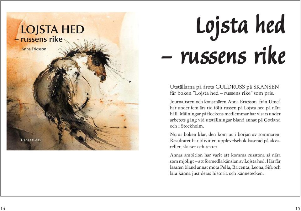 Målningar på flockens medlemmar har visats under arbetets gång vid utställningar bland annat på Gotland och i Stockholm. Nu är boken klar, den kom ut i början av sommaren.