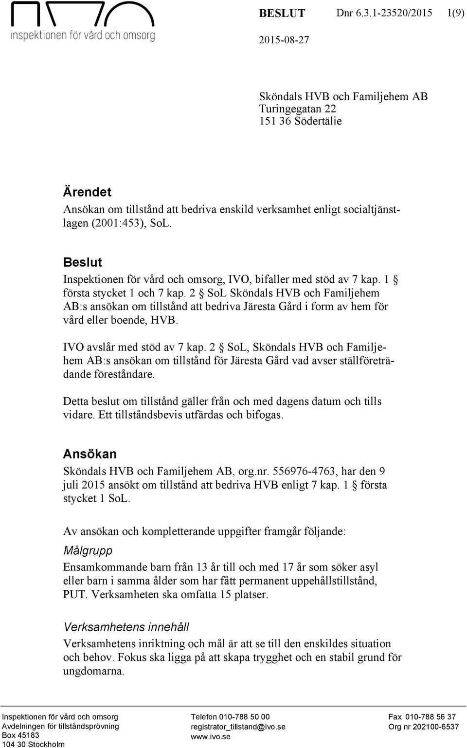 Beslut Inspektionen för vård och omsorg, IVO, bifaller med stöd av 7 kap. 1 första stycket 1 och 7 kap.