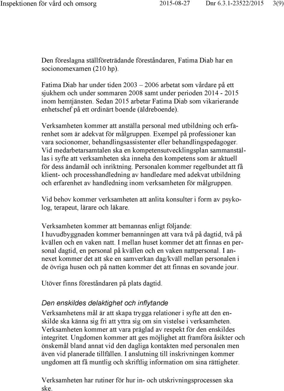 Sedan 2015 arbetar Fatima Diab som vikarierande enhetschef på ett ordinärt boende (äldreboende). Verksamheten kommer att anställa personal med utbildning och erfarenhet som är adekvat för målgruppen.