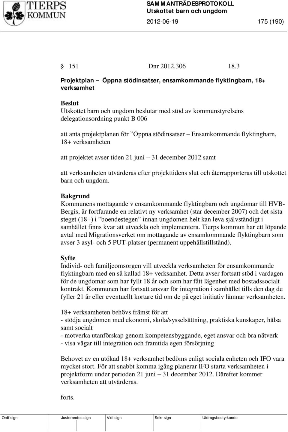 Ensamkommande flyktingbarn, 18+ verksamheten att projektet avser tiden 21 juni 31 december 2012 samt att verksamheten utvärderas efter projekttidens slut och återrapporteras till utskottet barn och