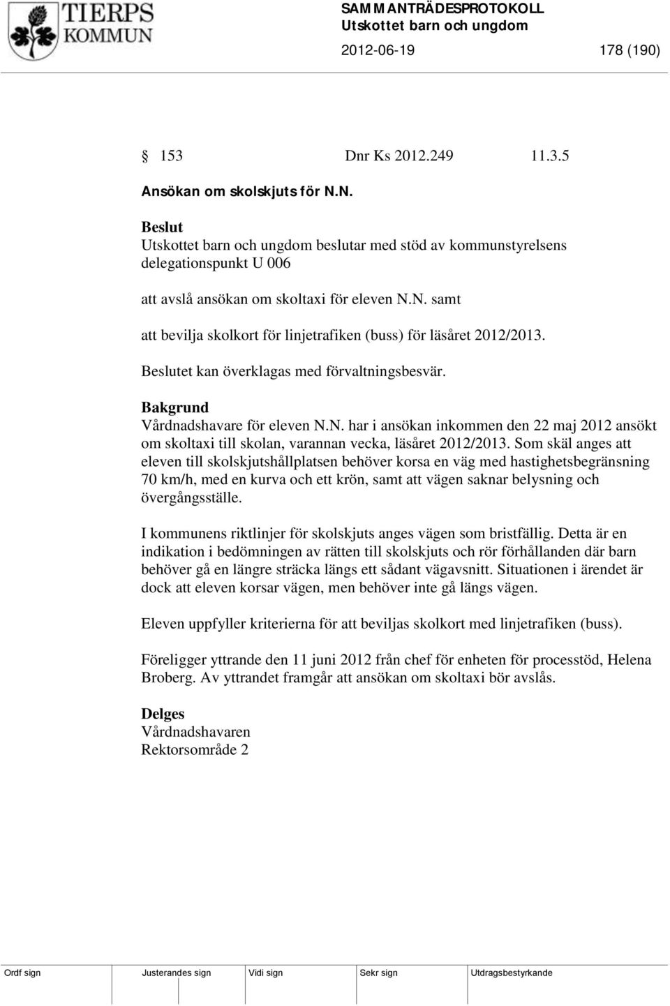 Som skäl anges att eleven till skolskjutshållplatsen behöver korsa en väg med hastighetsbegränsning 70 km/h, med en kurva och ett krön, samt att vägen saknar belysning och övergångsställe.