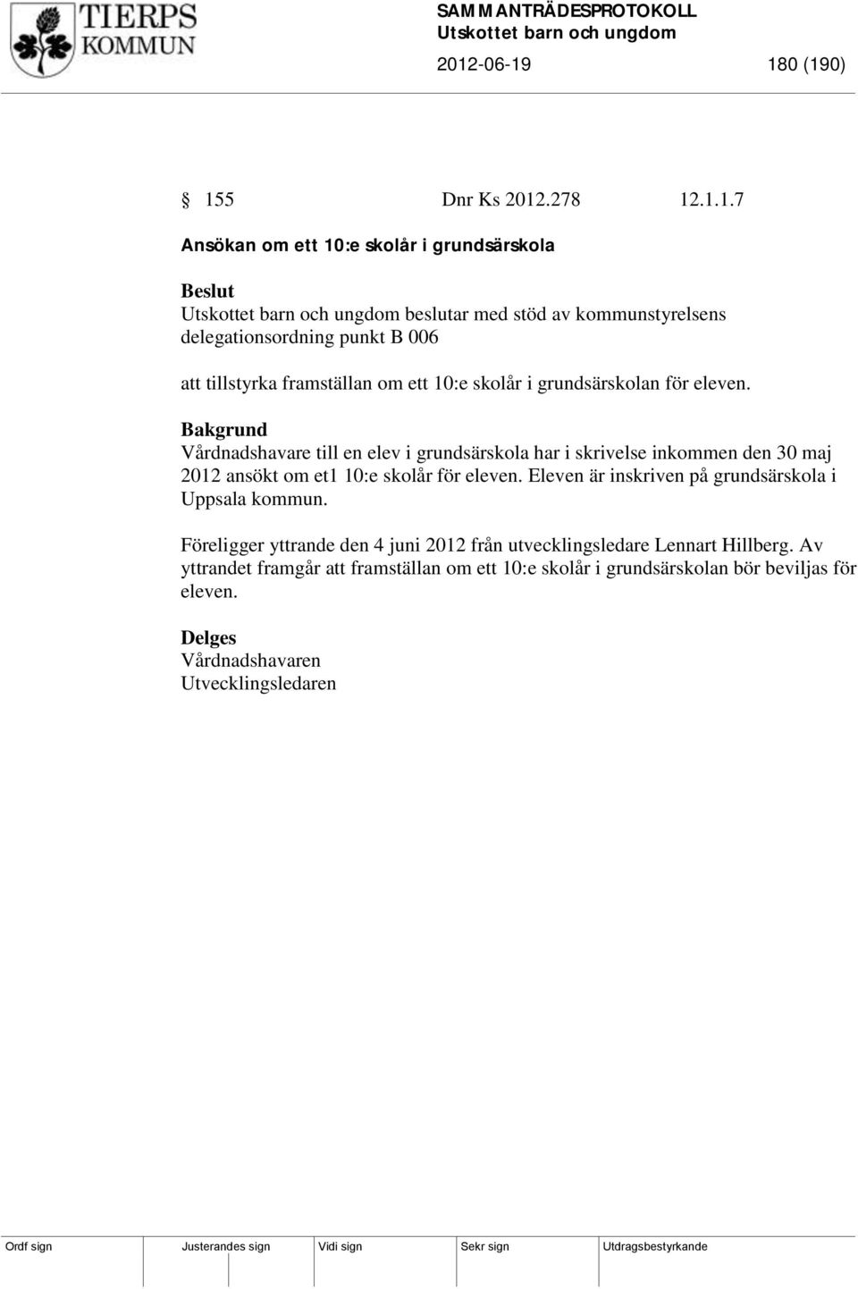 Vårdnadshavare till en elev i grundsärskola har i skrivelse inkommen den 30 maj 2012 ansökt om et1 10:e skolår för eleven.