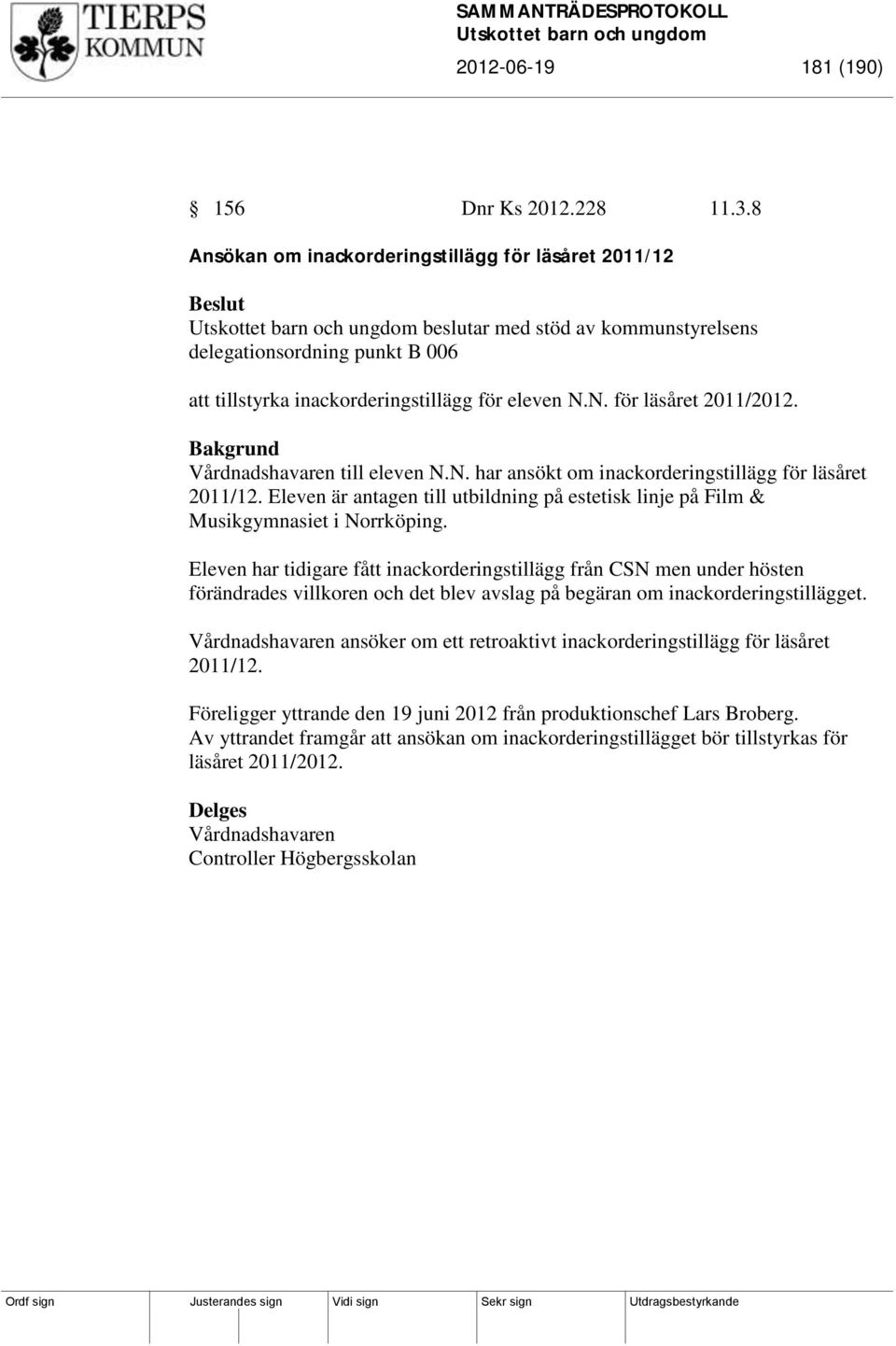 Vårdnadshavaren till eleven N.N. har ansökt om inackorderingstillägg för läsåret 2011/12. Eleven är antagen till utbildning på estetisk linje på Film & Musikgymnasiet i Norrköping.