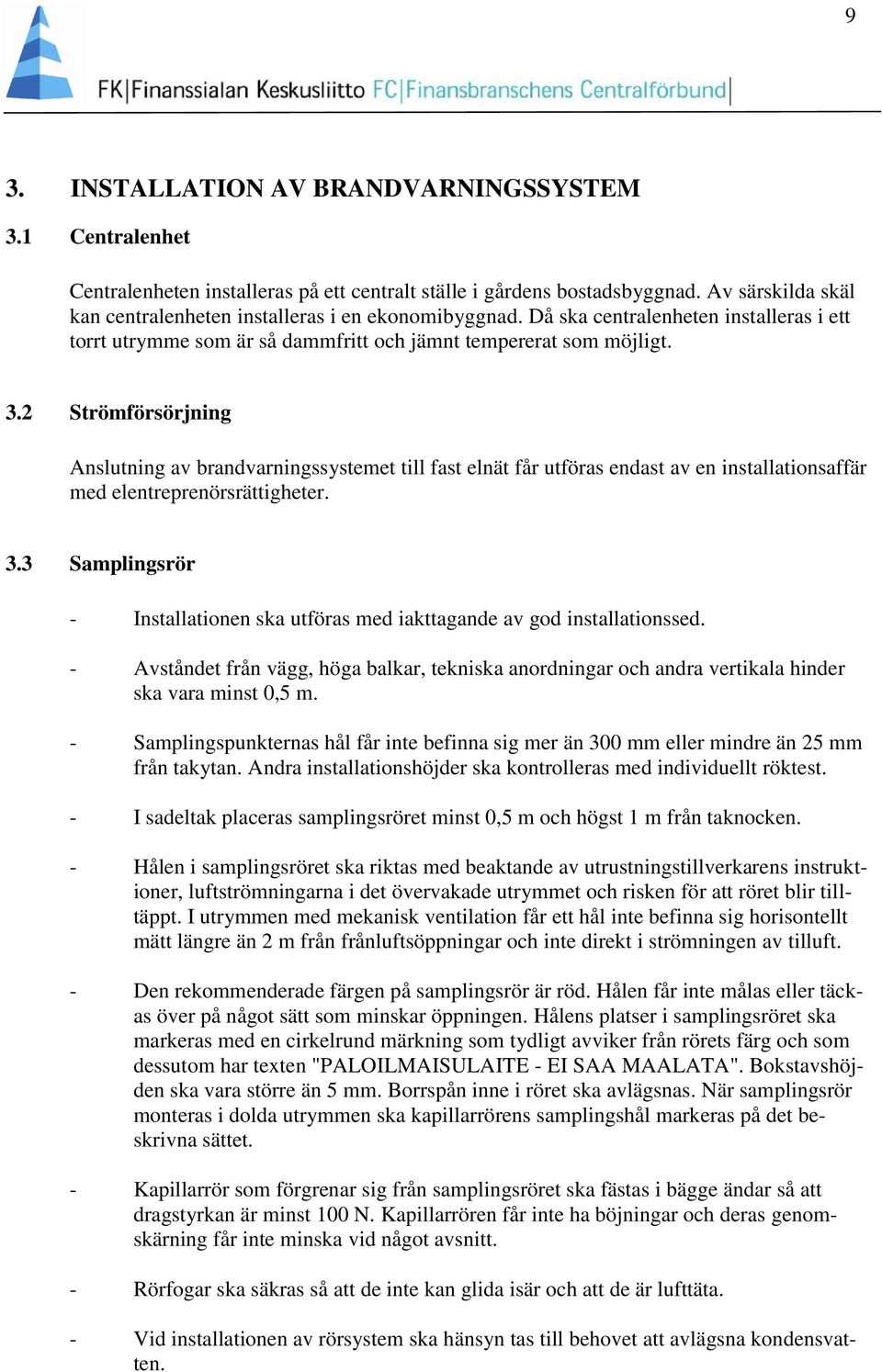 2 Strömförsörjning Anslutning av brandvarningssystemet till fast elnät får utföras endast av en installationsaffär med elentreprenörsrättigheter. 3.