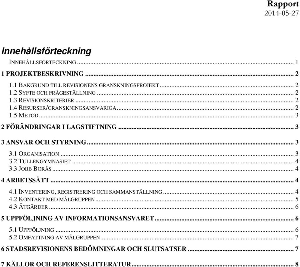 3 JOBB BORÅS... 4 4 ARBETSSÄTT... 4 4.1 INVENTERING, REGISTRERING OCH SAMMANSTÄLLNING... 4 4.2 KONTAKT MED MÅLGRUPPEN... 5 4.3 ÅTGÄRDER.