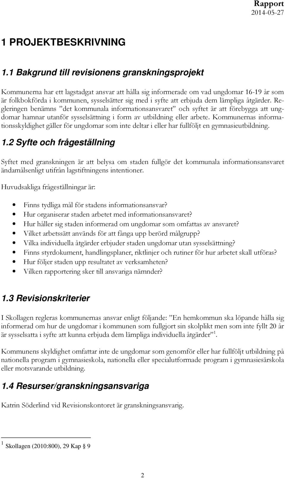 erbjuda dem lämpliga åtgärder. Regleringen benämns det kommunala informationsansvaret och syftet är att förebygga att ungdomar hamnar utanför sysselsättning i form av utbildning eller arbete.