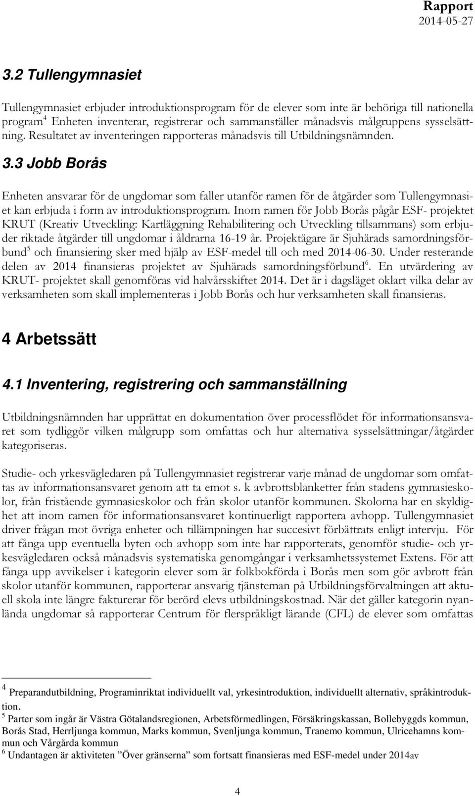 3 Jobb Borås Enheten ansvarar för de ungdomar som faller utanför ramen för de åtgärder som Tullengymnasiet kan erbjuda i form av introduktionsprogram.