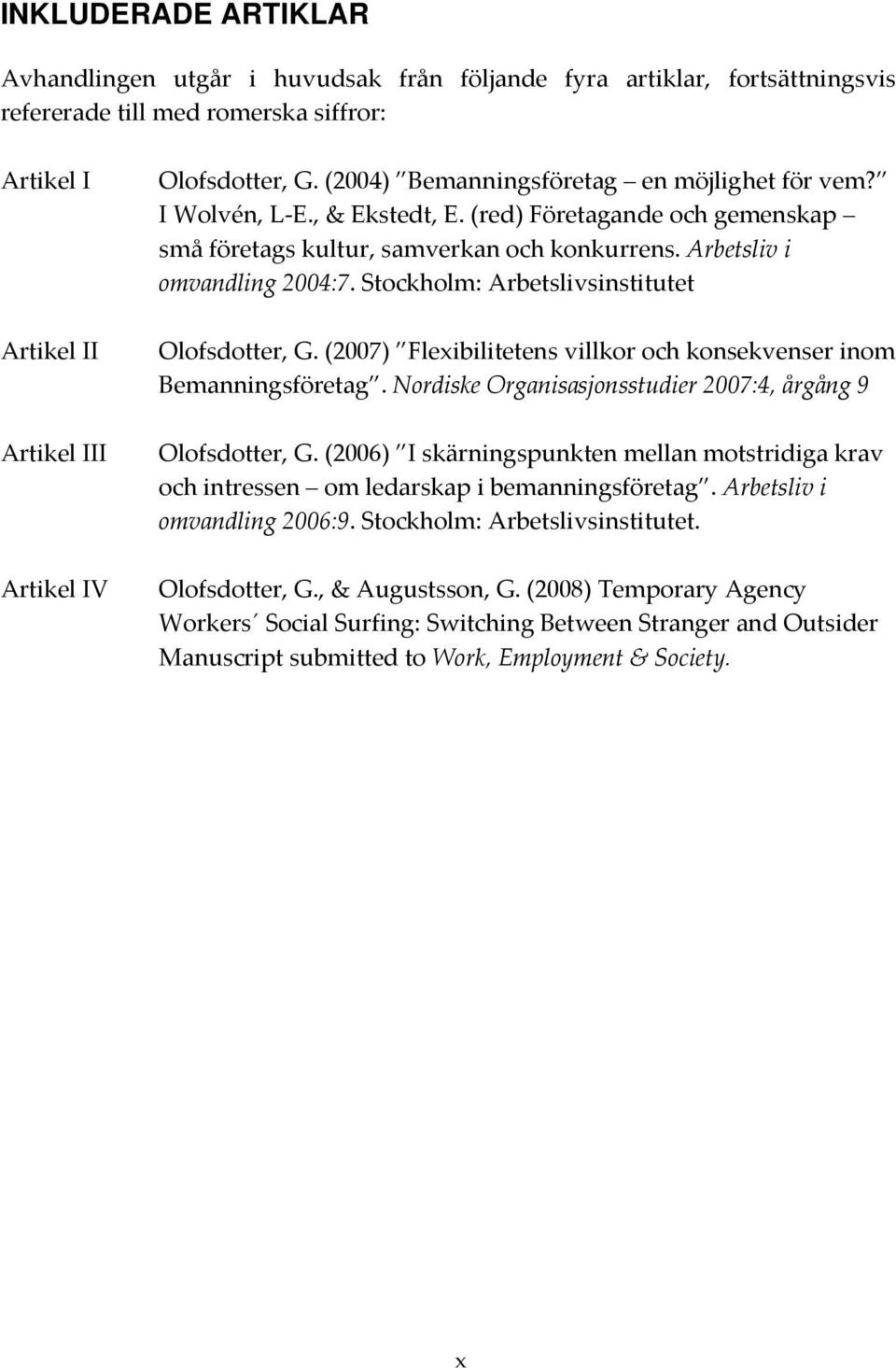 Stockholm: Arbetslivsinstitutet Olofsdotter, G. (2007) Flexibilitetens villkor och konsekvenser inom Bemanningsföretag. Nordiske Organisasjonsstudier 2007:4, årgång 9 Olofsdotter, G.