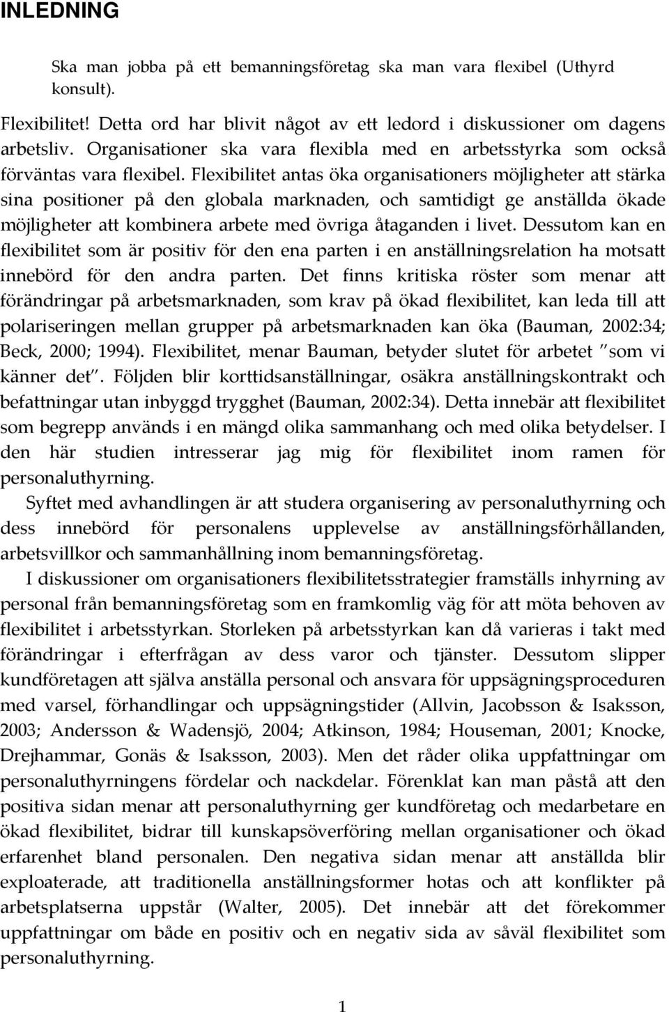 Flexibilitet antas öka organisationers möjligheter att stärka sina positioner på den globala marknaden, och samtidigt ge anställda ökade möjligheter att kombinera arbete med övriga åtaganden i livet.