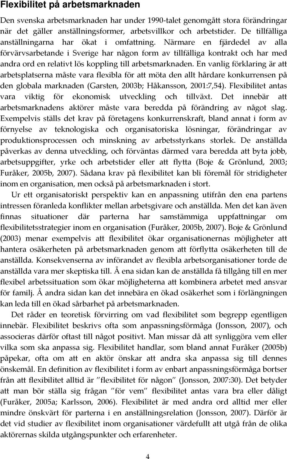 Närmare en fjärdedel av alla förvärvsarbetande i Sverige har någon form av tillfälliga kontrakt och har med andra ord en relativt lös koppling till arbetsmarknaden.