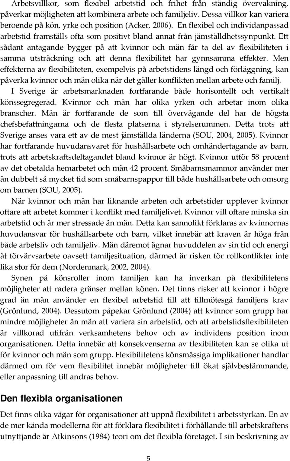 Ett sådant antagande bygger på att kvinnor och män får ta del av flexibiliteten i samma utsträckning och att denna flexibilitet har gynnsamma effekter.