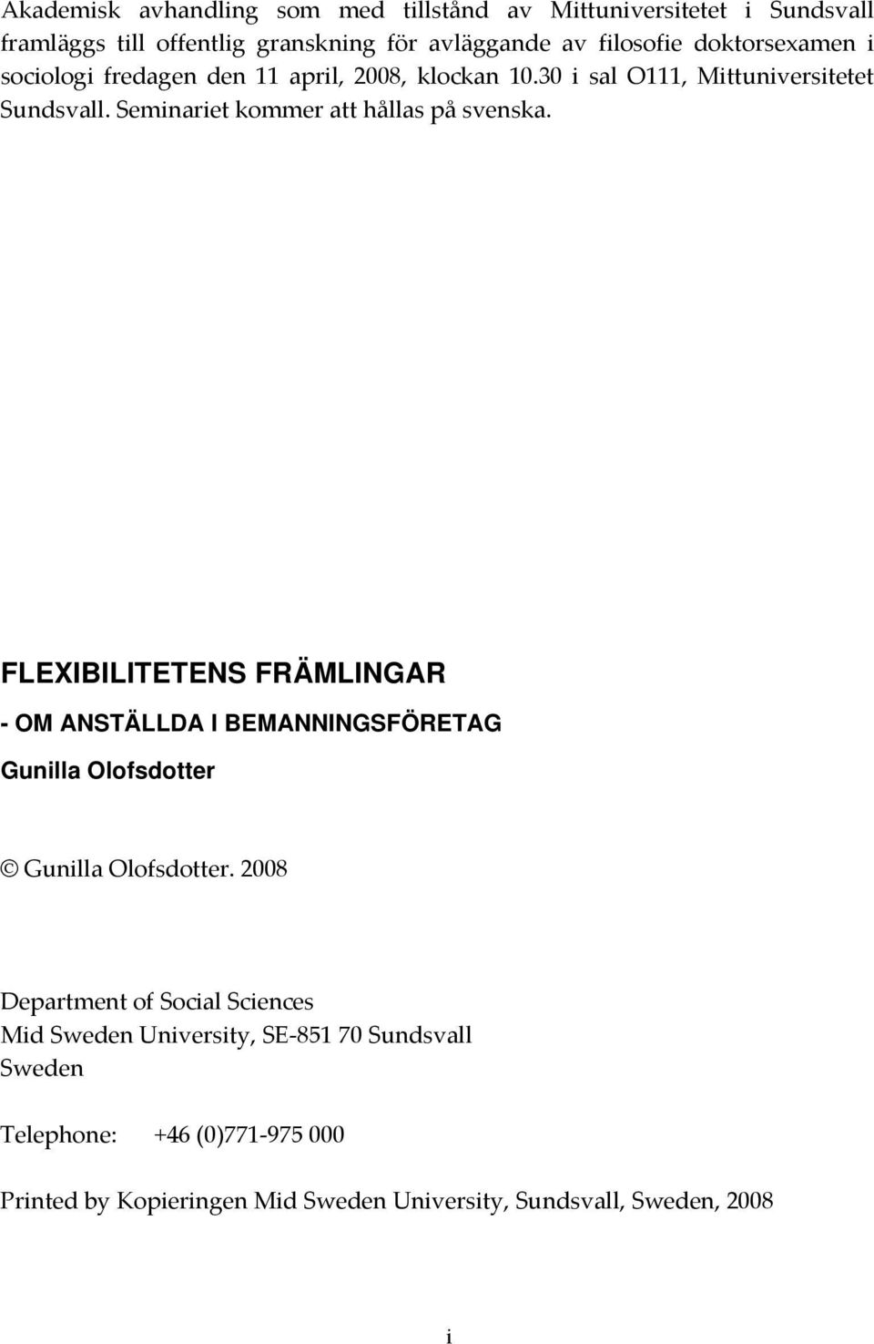 Seminariet kommer att hållas på svenska. FLEXIBILITETENS FRÄMLINGAR - OM ANSTÄLLDA I BEMANNINGSFÖRETAG Gunilla Olofsdotter Gunilla Olofsdotter.