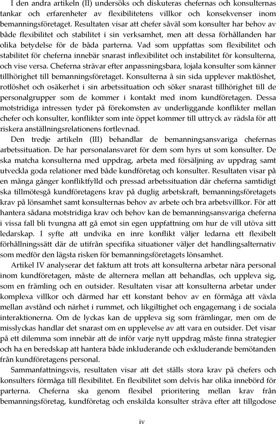 Vad som uppfattas som flexibilitet och stabilitet för cheferna innebär snarast inflexibilitet och instabilitet för konsulterna, och vise versa.