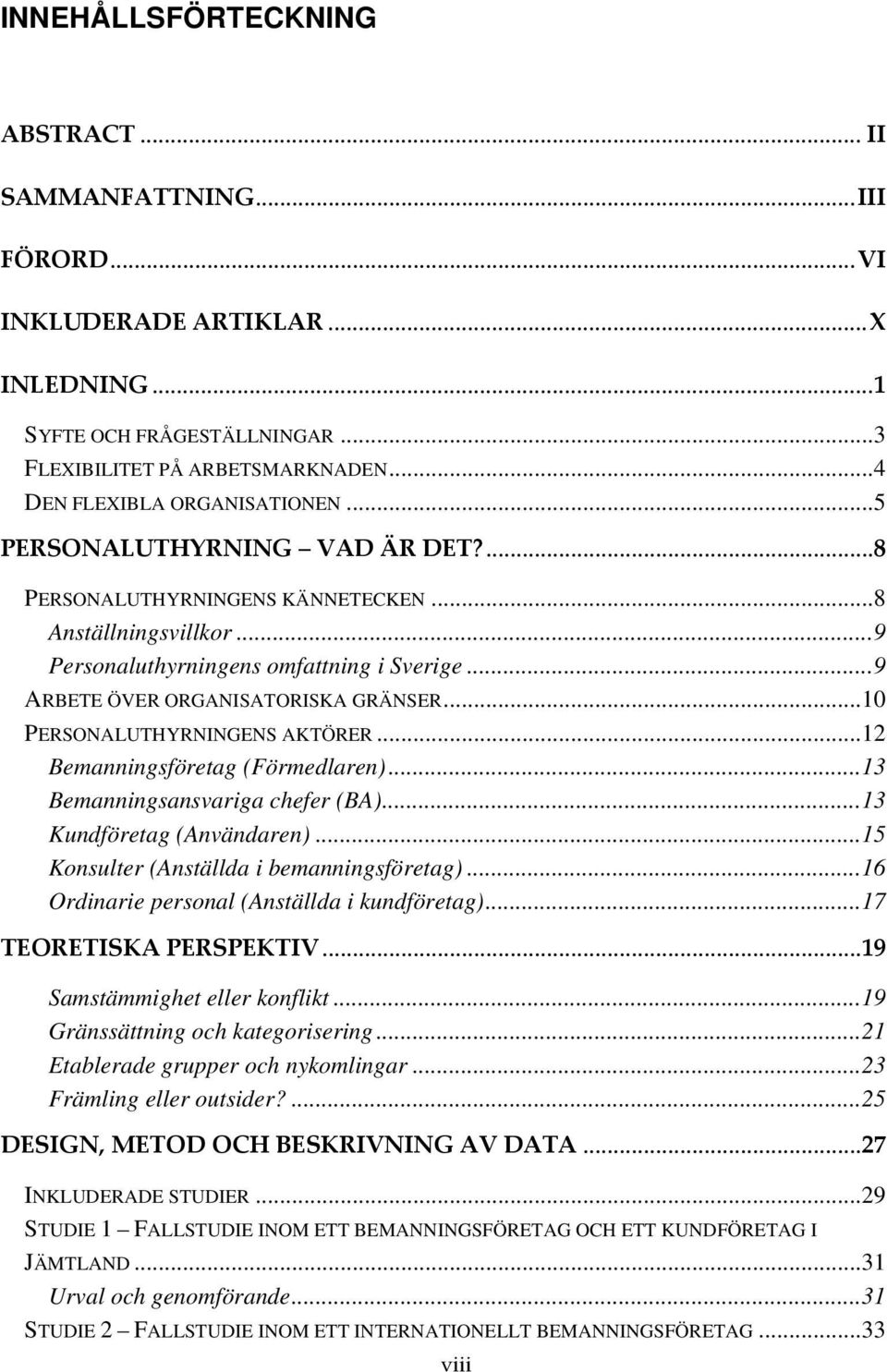 ..9 ARBETE ÖVER ORGANISATORISKA GRÄNSER...10 PERSONALUTHYRNINGENS AKTÖRER...12 Bemanningsföretag (Förmedlaren)...13 Bemanningsansvariga chefer (BA)...13 Kundföretag (Användaren).