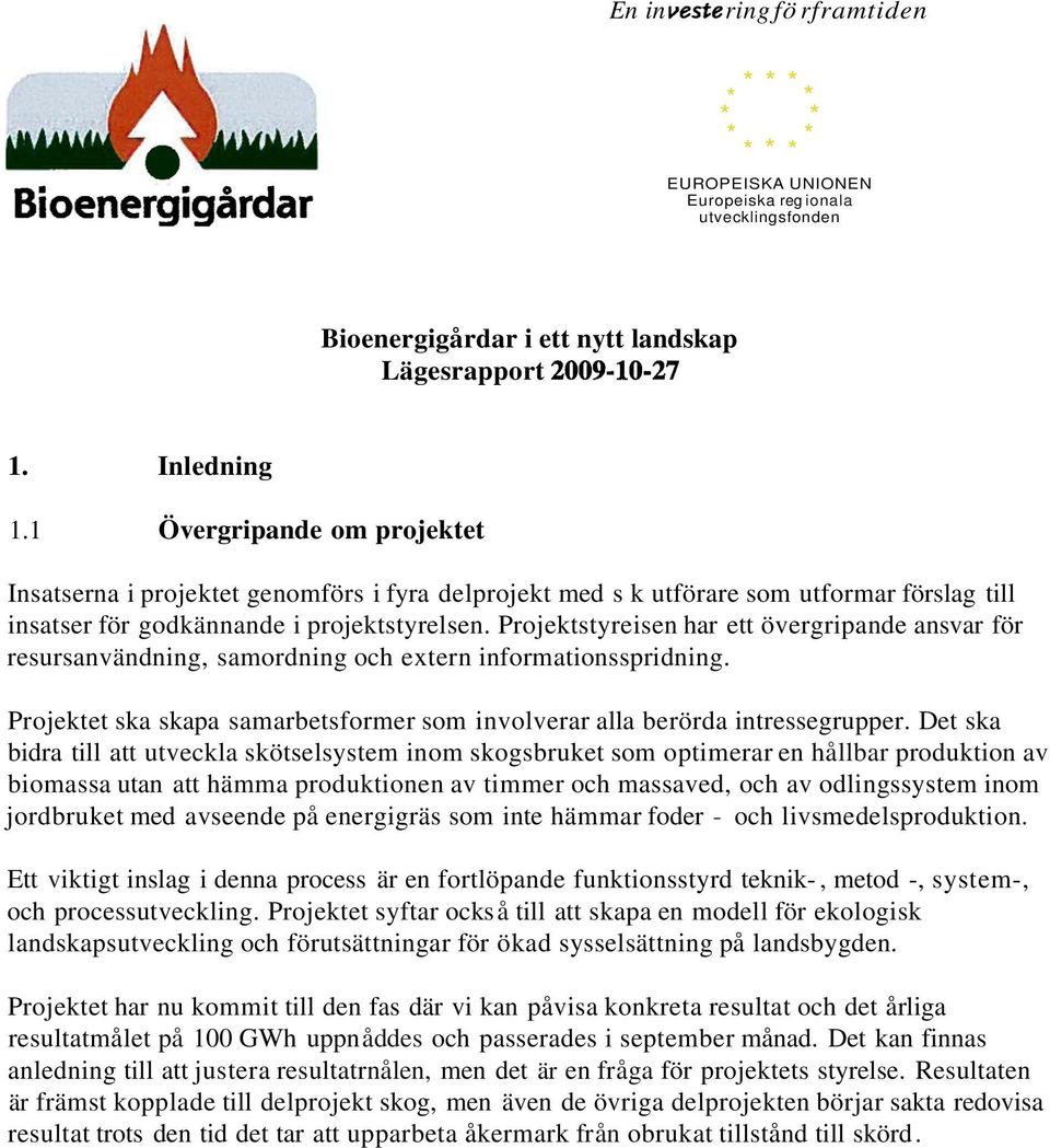 Projektstyreisen har ett övergripande ansvar för resursanvändning, samordning och extern informationsspridning. Projektet ska skapa samarbetsformer som involverar alla berörda intressegrupper.