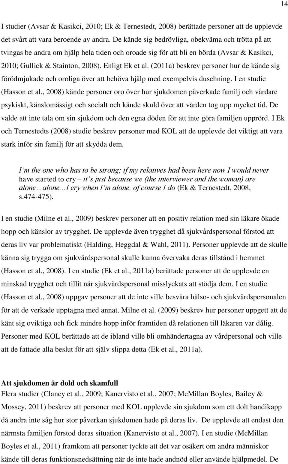 (2011a) beskrev personer hur de kände sig förödmjukade och oroliga över att behöva hjälp med exempelvis duschning. I en studie (Hasson et al.