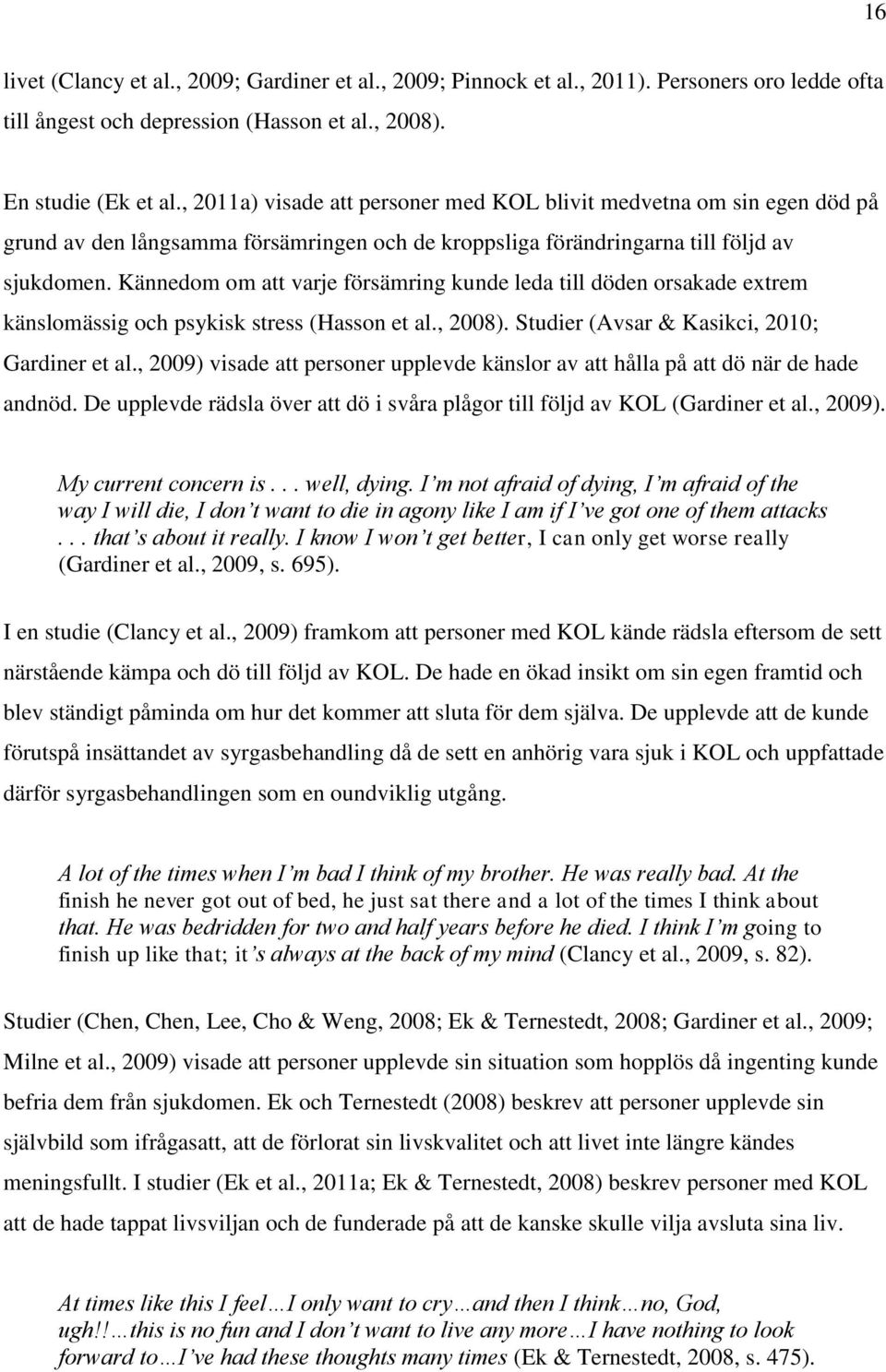 Kännedom om att varje försämring kunde leda till döden orsakade extrem känslomässig och psykisk stress (Hasson et al., 2008). Studier (Avsar & Kasikci, 2010; Gardiner et al.