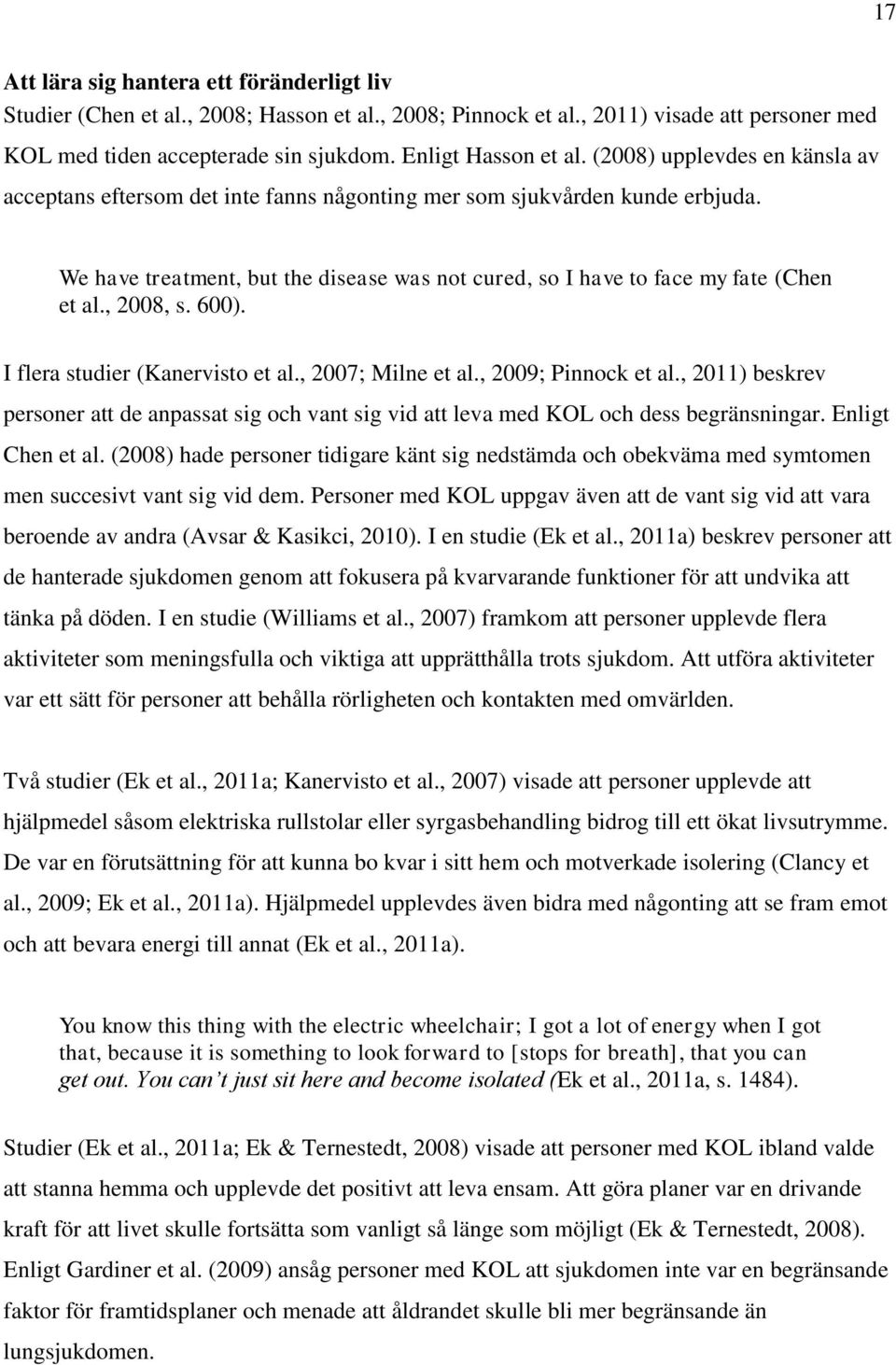 , 2008, s. 600). I flera studier (Kanervisto et al., 2007; Milne et al., 2009; Pinnock et al., 2011) beskrev personer att de anpassat sig och vant sig vid att leva med KOL och dess begränsningar.